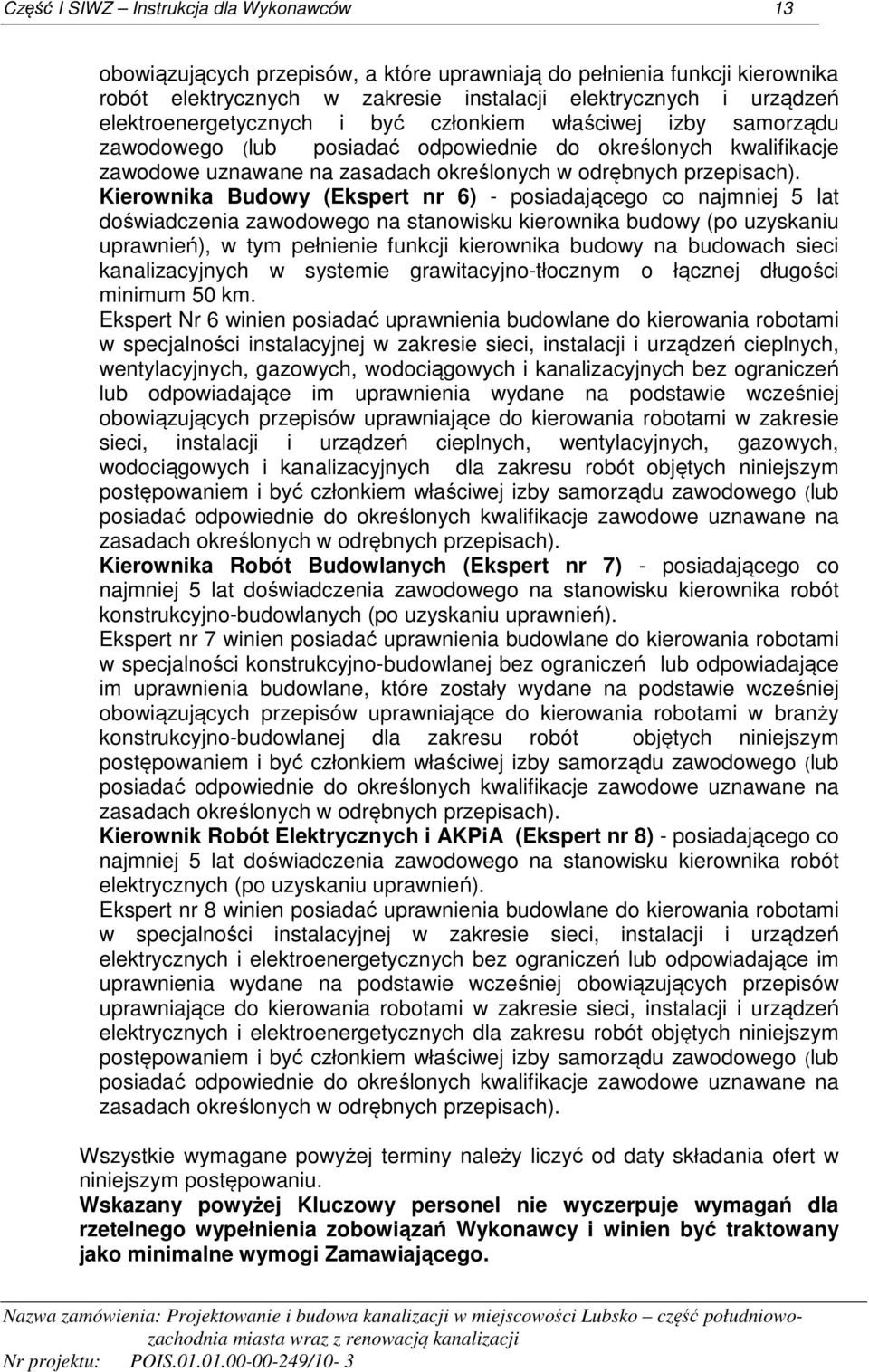 Kierownika Budowy (Ekspert nr 6) - posiadającego co najmniej 5 lat doświadczenia zawodowego na stanowisku kierownika budowy (po uzyskaniu uprawnień), w tym pełnienie funkcji kierownika budowy na