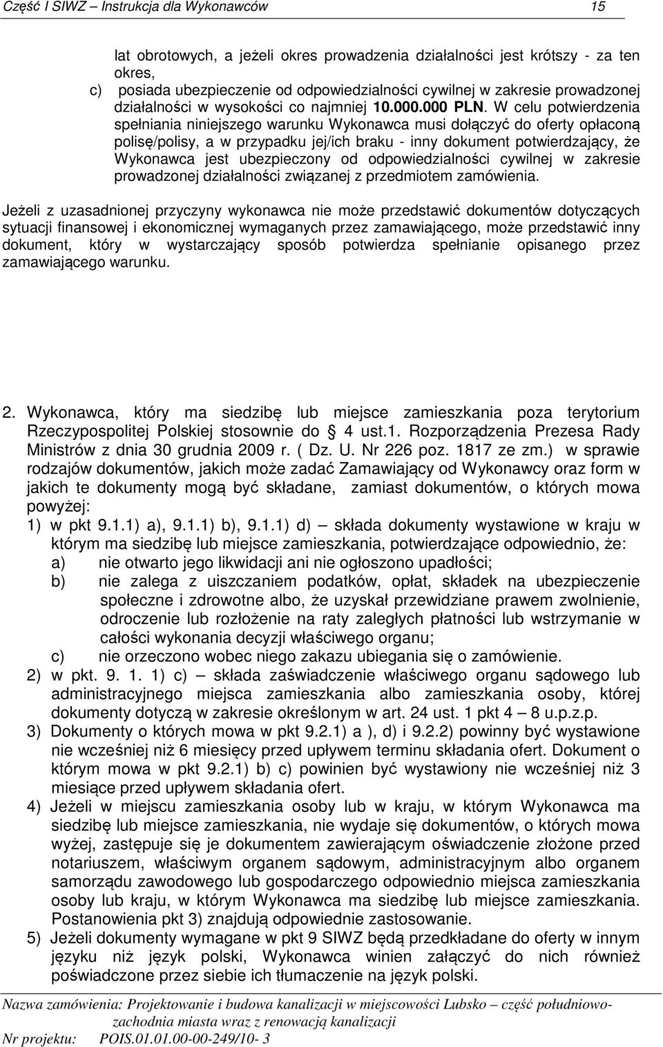 W celu potwierdzenia spełniania niniejszego warunku Wykonawca musi dołączyć do oferty opłaconą polisę/polisy, a w przypadku jej/ich braku - inny dokument potwierdzający, że Wykonawca jest