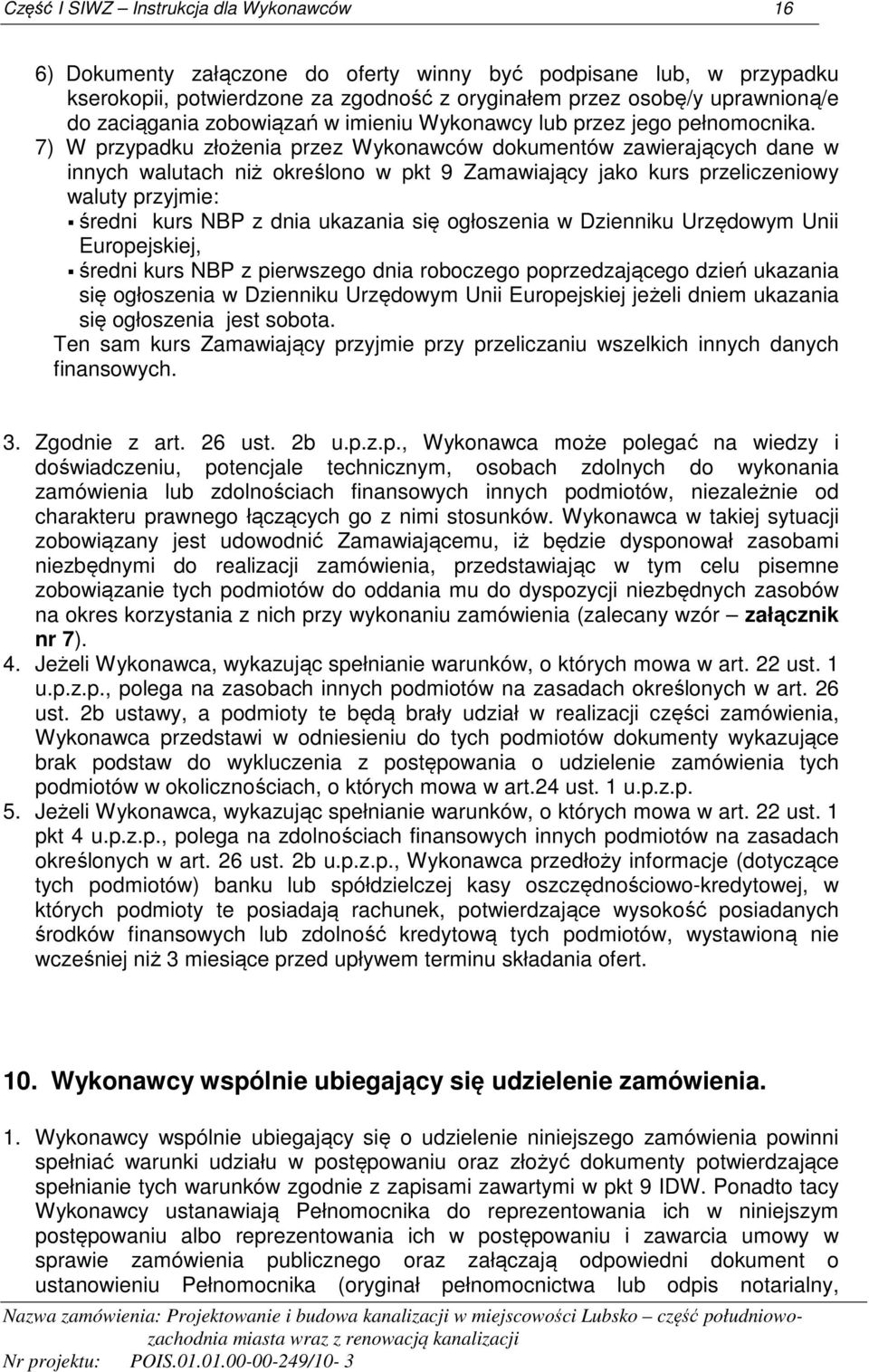 7) W przypadku złożenia przez Wykonawców dokumentów zawierających dane w innych walutach niż określono w pkt 9 Zamawiający jako kurs przeliczeniowy waluty przyjmie: średni kurs NBP z dnia ukazania