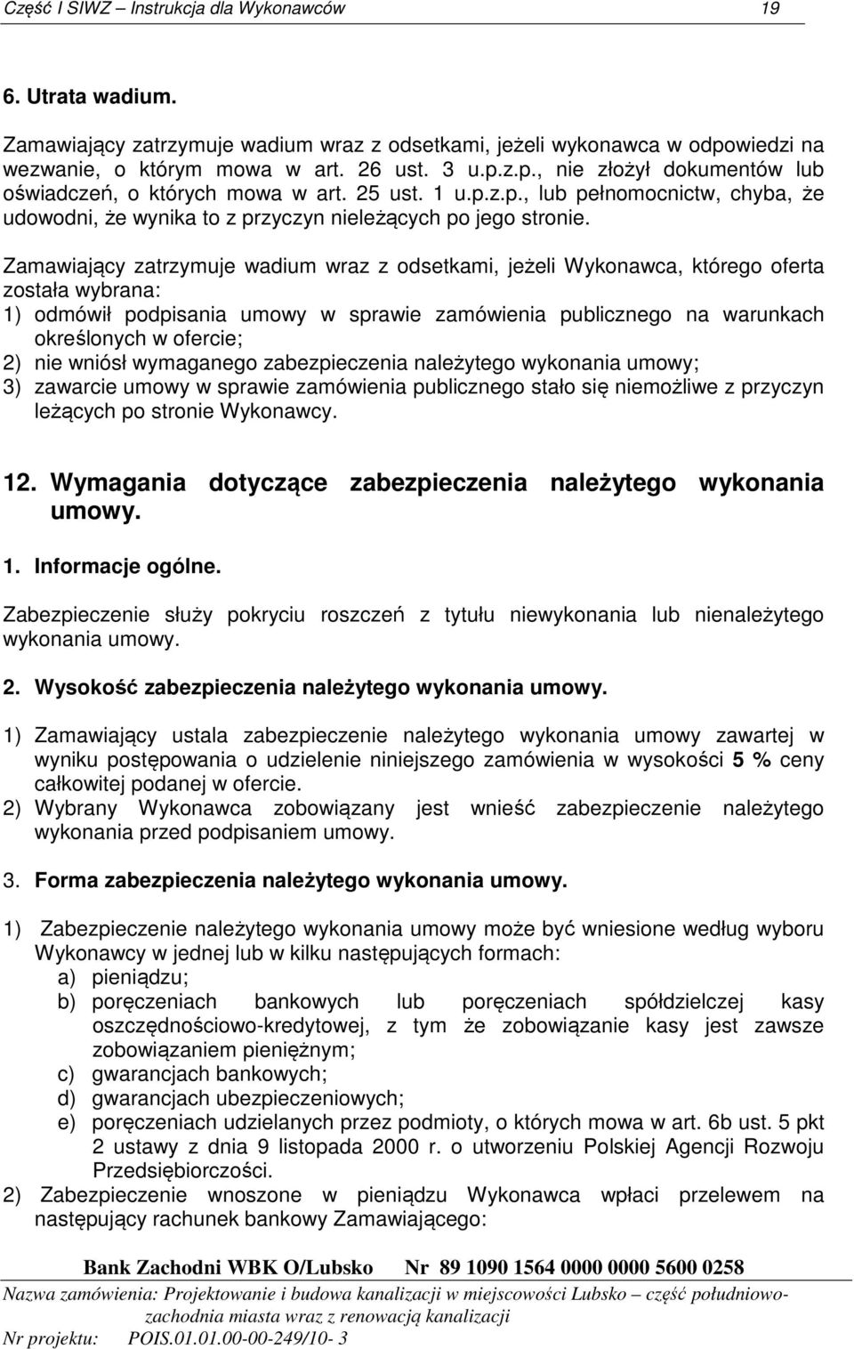 Zamawiający zatrzymuje wadium wraz z odsetkami, jeżeli Wykonawca, którego oferta została wybrana: 1) odmówił podpisania umowy w sprawie zamówienia publicznego na warunkach określonych w ofercie; 2)