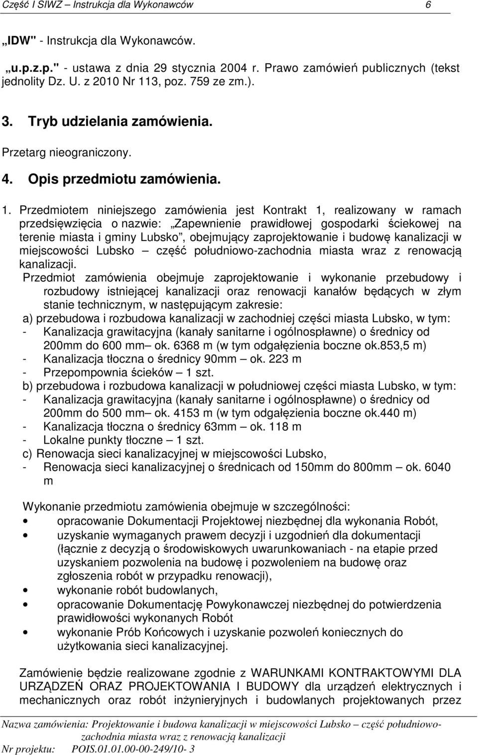 Przedmiotem niniejszego zamówienia jest Kontrakt 1, realizowany w ramach przedsięwzięcia o nazwie: Zapewnienie prawidłowej gospodarki ściekowej na terenie miasta i gminy Lubsko, obejmujący