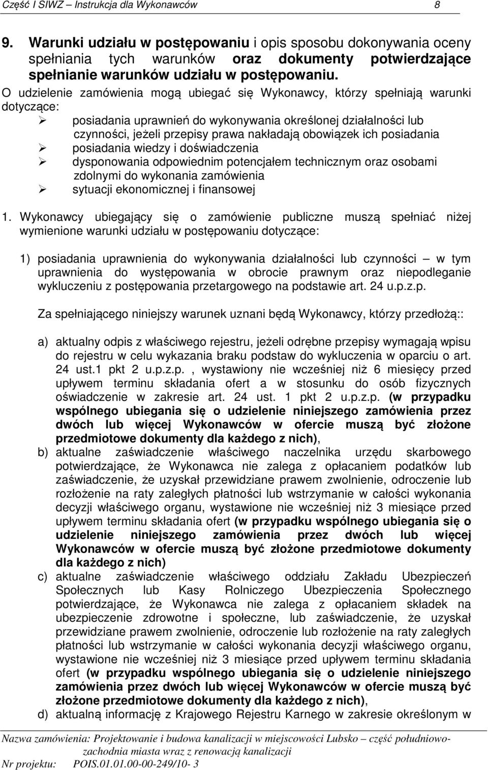 obowiązek ich posiadania posiadania wiedzy i doświadczenia dysponowania odpowiednim potencjałem technicznym oraz osobami zdolnymi do wykonania zamówienia sytuacji ekonomicznej i finansowej 1.