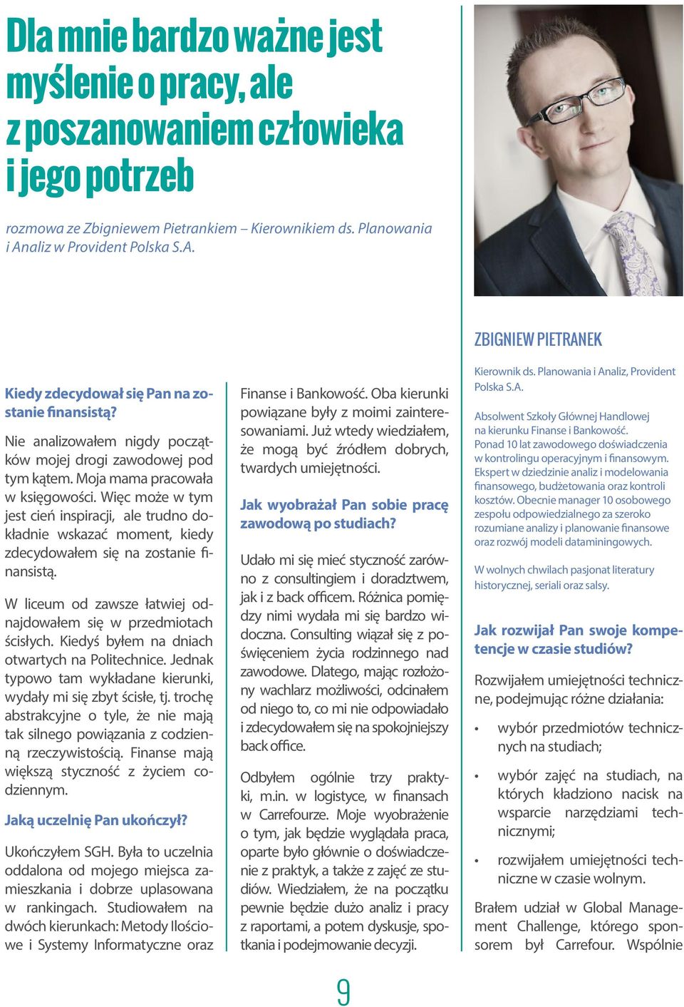 Więc może w tym jest cień inspiracji, ale trudno dokładnie wskazać moment, kiedy zdecydowałem się na zostanie finansistą. W liceum od zawsze łatwiej odnajdowałem się w przedmiotach ścisłych.