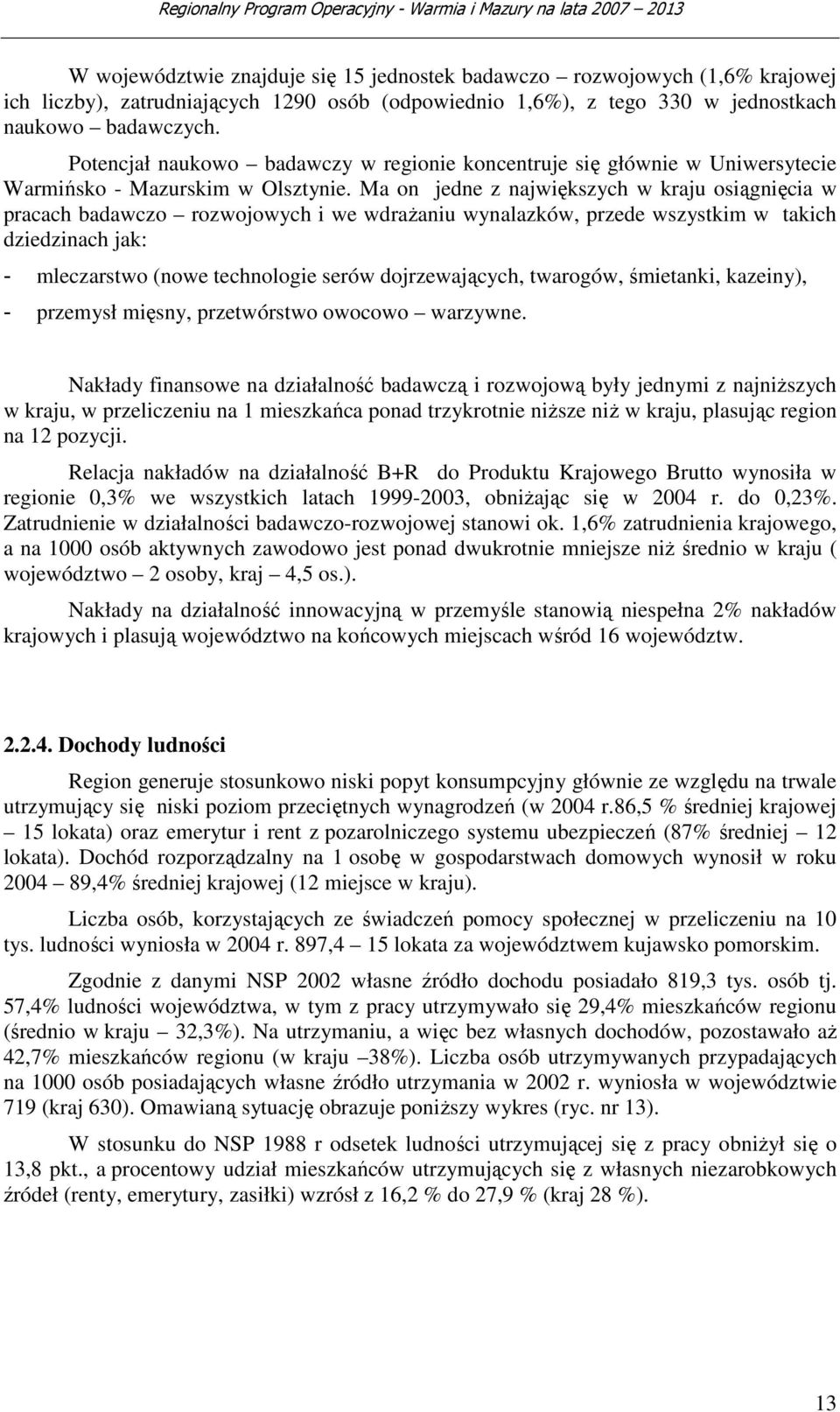 Ma on jedne z największych w kraju osiągnięcia w pracach badawczo rozwojowych i we wdraŝaniu wynalazków, przede wszystkim w takich dziedzinach jak: - mleczarstwo (nowe technologie serów