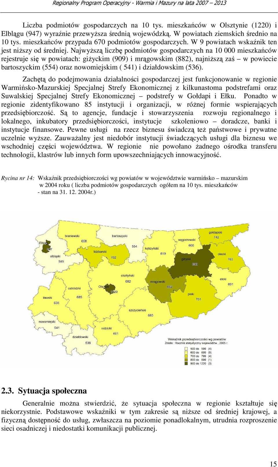 NajwyŜszą liczbę podmiotów gospodarczych na 10 000 mieszkańców rejestruje się w powiatach: giŝyckim (909) i mrągowskim (882), najniŝszą zaś w powiecie bartoszyckim (554) oraz nowomiejskim ( 541) i