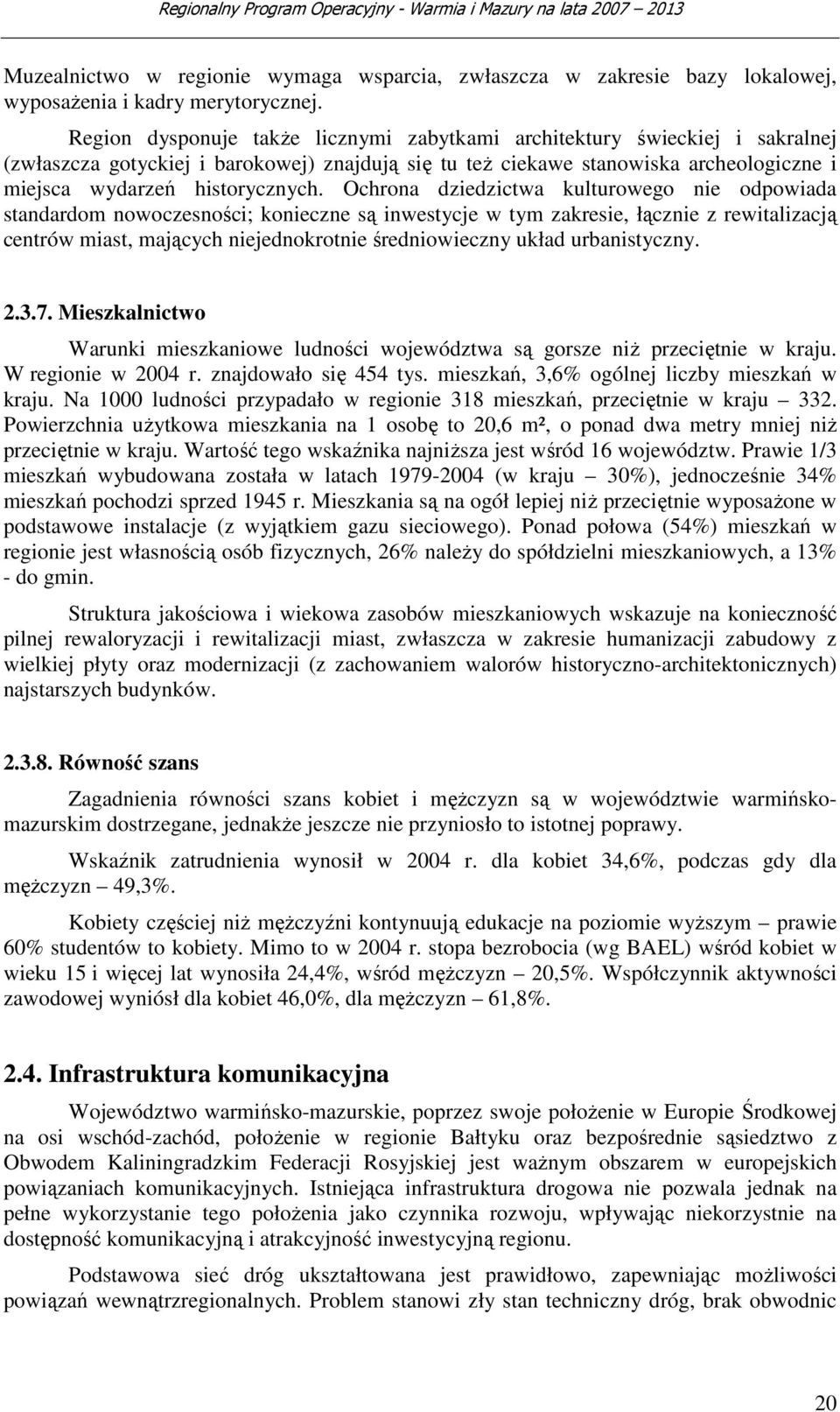 Ochrona dziedzictwa kulturowego nie odpowiada standardom nowoczesności; konieczne są inwestycje w tym zakresie, łącznie z rewitalizacją centrów miast, mających niejednokrotnie średniowieczny układ