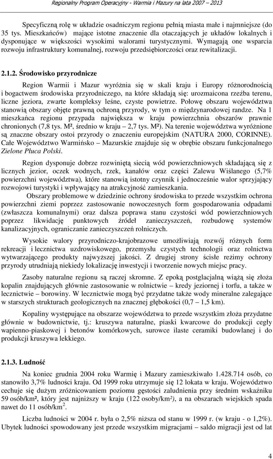 Wymagają one wsparcia rozwoju infrastruktury komunalnej, rozwoju przedsiębiorczości oraz rewitalizacji. 2.