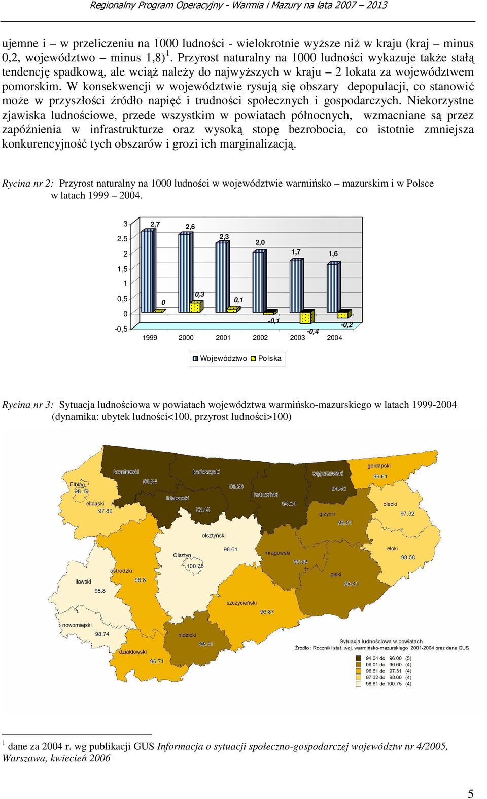 W konsekwencji w województwie rysują się obszary depopulacji, co stanowić moŝe w przyszłości źródło napięć i trudności społecznych i gospodarczych.