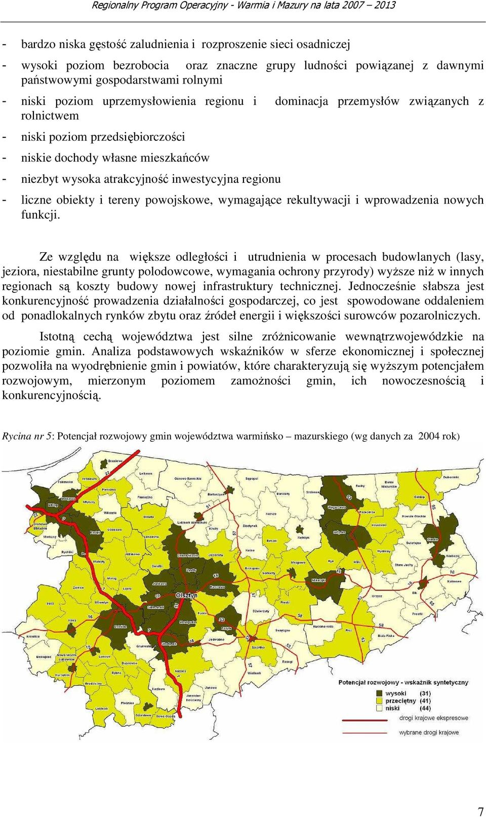 liczne obiekty i tereny powojskowe, wymagające rekultywacji i wprowadzenia nowych funkcji.