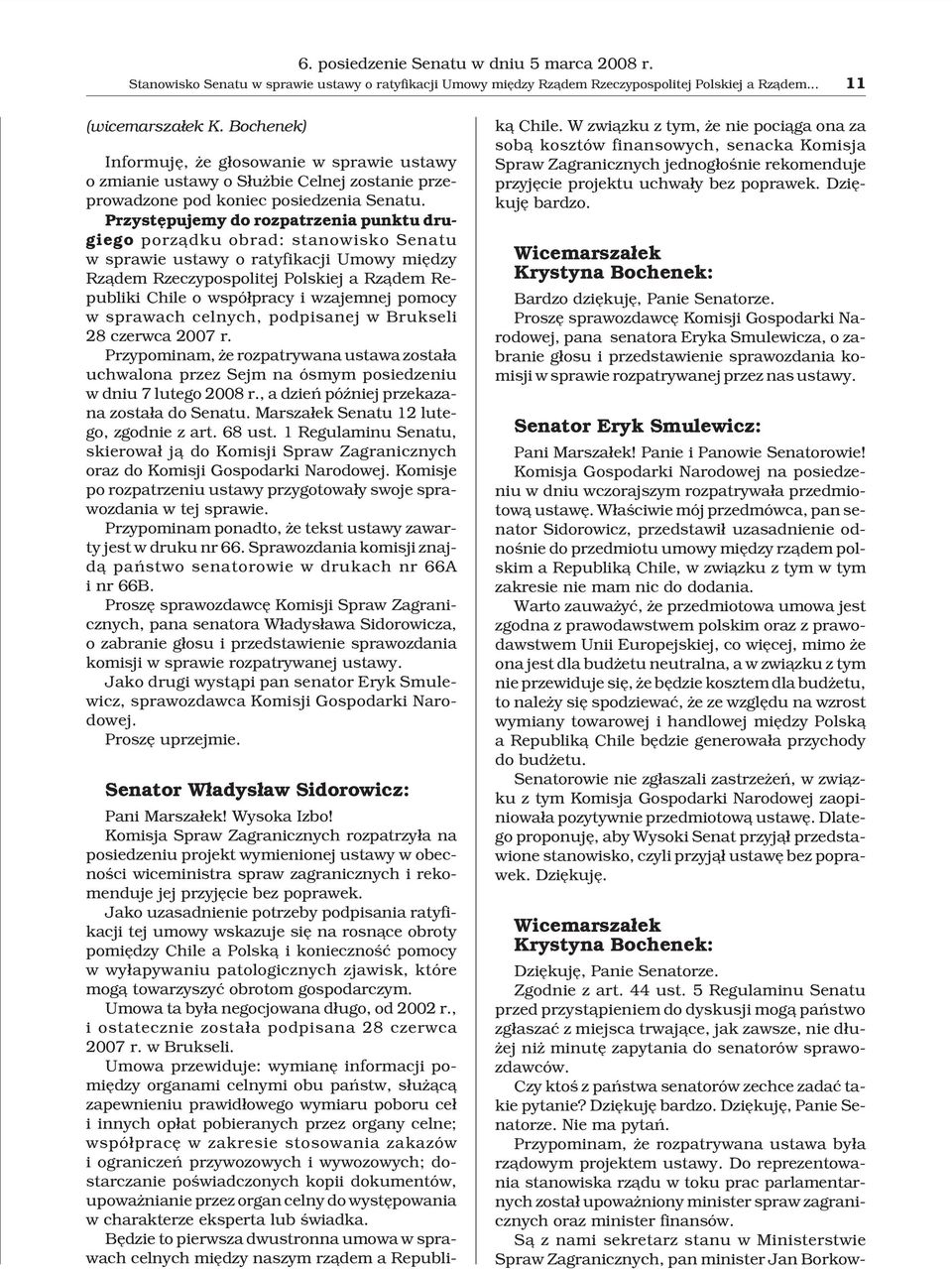 Przystêpujemy do rozpatrzenia punktu drugiego porz¹dku obrad: stanowisko Senatu w sprawie ustawy o ratyfikacji Umowy miêdzy Rz¹dem Rzeczypospolitej Polskiej a Rz¹dem Republiki Chile o wspó³pracy i