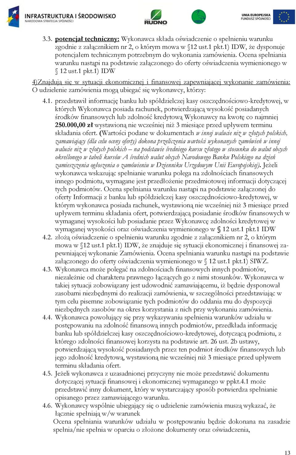 1) IDW 4)Znajdują się w sytuacji ekonomicznej i finansowej zapewniającej wykonanie zamówienia: O udzielenie zamówienia mogą ubiegać się wykonawcy, którzy: 4.1. przedstawił informację banku lub