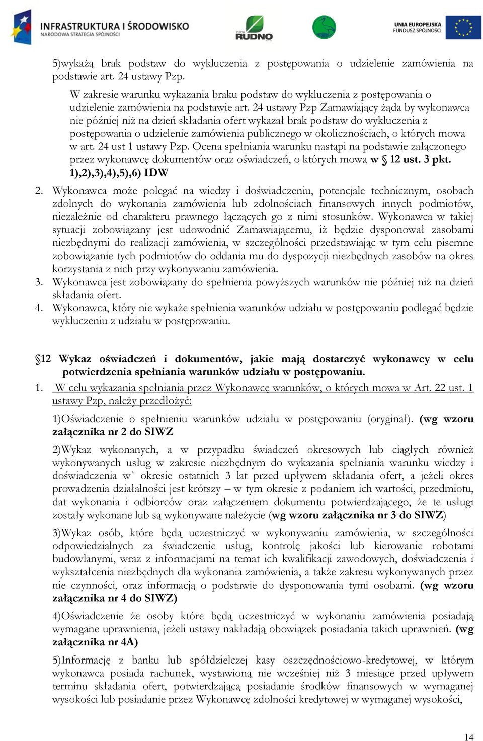 24 ustawy Pzp Zamawiający żąda by wykonawca nie później niż na dzień składania ofert wykazał brak podstaw do wykluczenia z postępowania o udzielenie zamówienia publicznego w okolicznościach, o