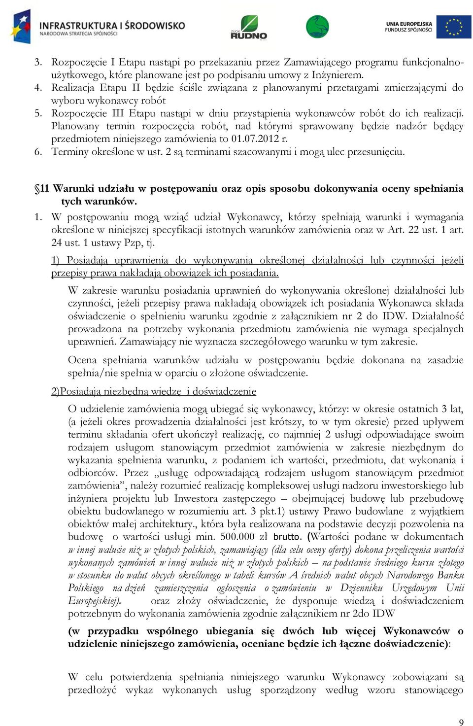 Planowany termin rozpoczęcia robót, nad którymi sprawowany będzie nadzór będący przedmiotem niniejszego zamówienia to 01.07.2012 r. 6. Terminy określone w ust.