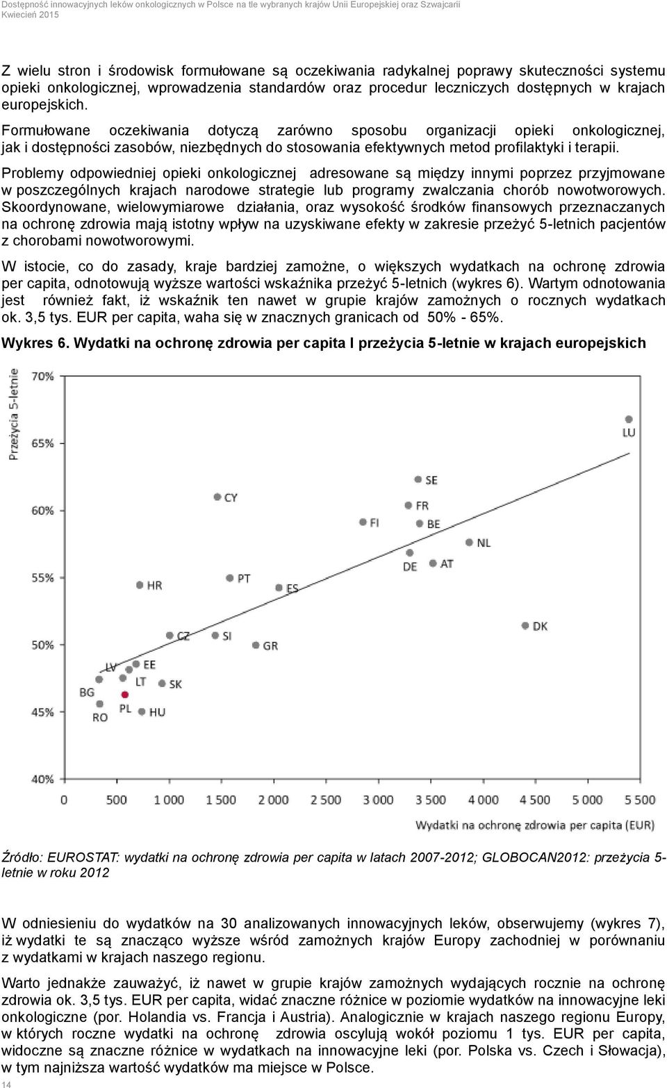 Problemy odpowiedniej opieki onkologicznej adresowane są między innymi poprzez przyjmowane w poszczególnych krajach narodowe strategie lub programy zwalczania chorób nowotworowych.