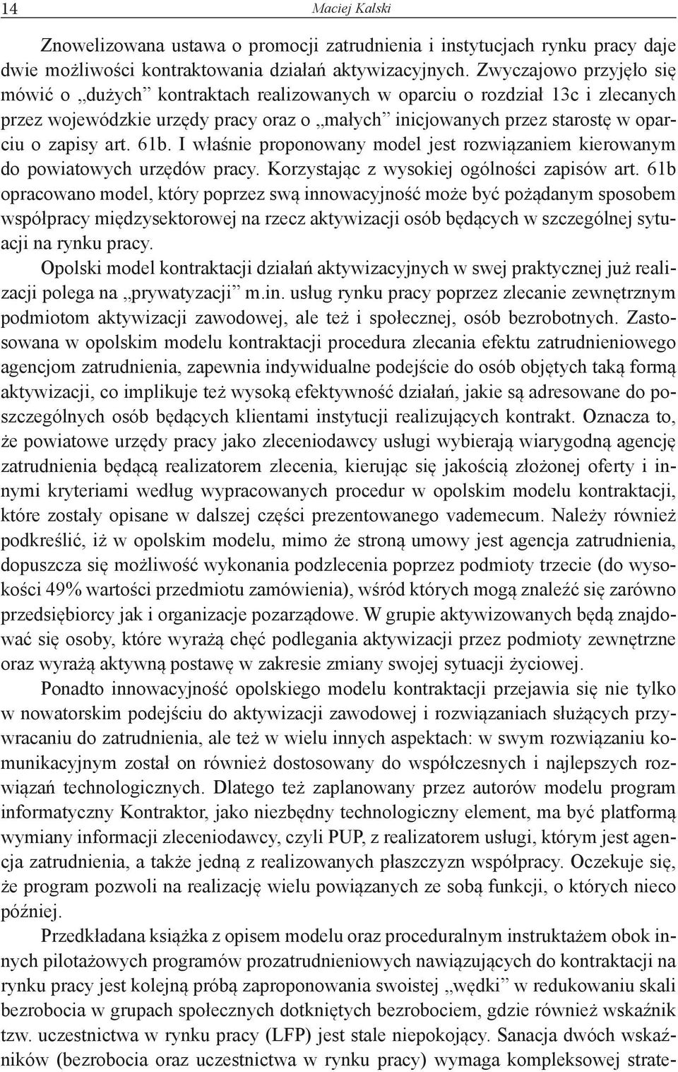 61b. I właśnie proponowany model jest rozwiązaniem kierowanym do powiatowych urzędów pracy. Korzystając z wysokiej ogólności zapisów art.