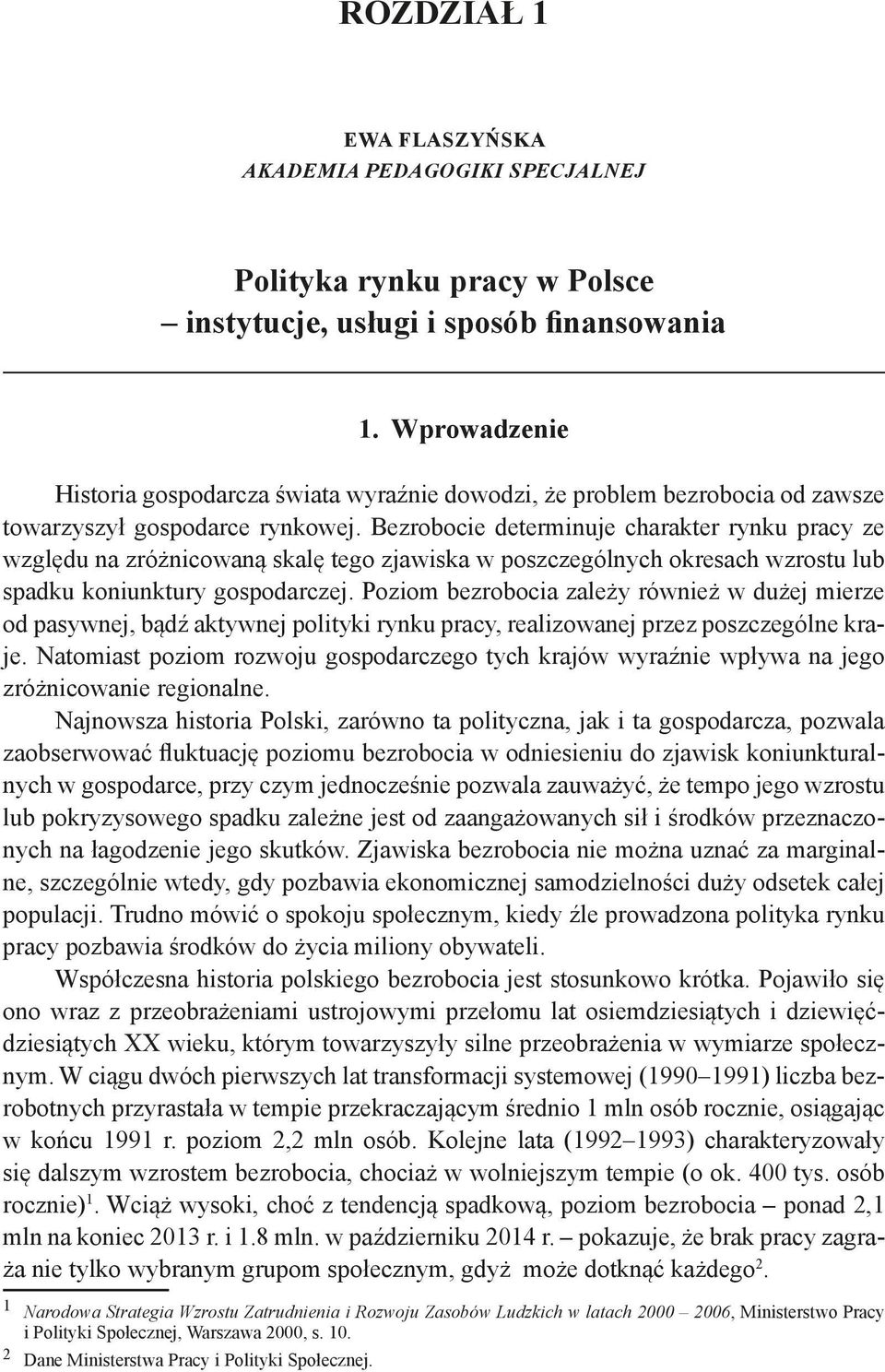 Bezrobocie determinuje charakter rynku pracy ze względu na zróżnicowaną skalę tego zjawiska w poszczególnych okresach wzrostu lub spadku koniunktury gospodarczej.