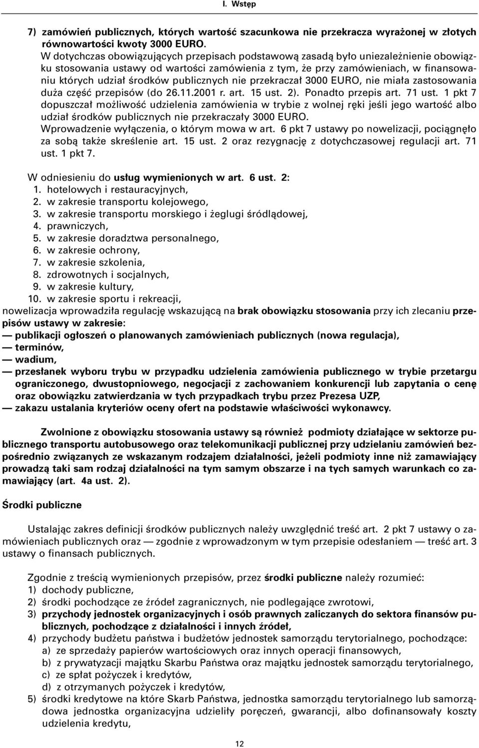 publicznych nie przekracza 3000 EURO, nie mia a zastosowania du a cz Êç przepisów (do 26.11.2001 r. art. 15 ust. 2). Ponadto przepis art. 71 ust.