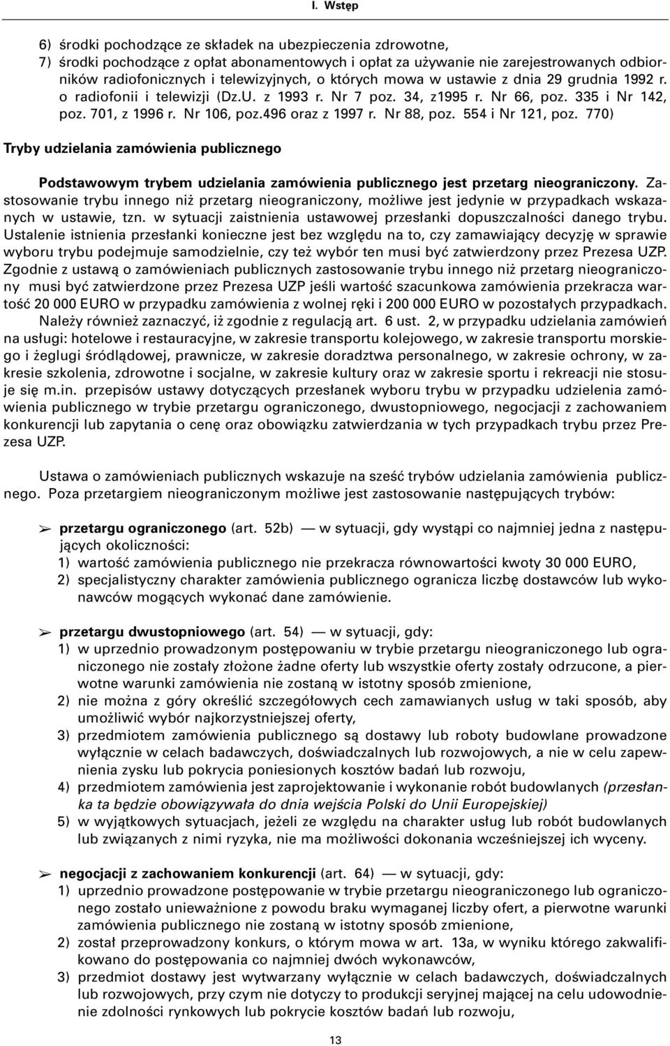 Nr 88, poz. 554 i Nr 121, poz. 770) Tryby udzielania zamówienia publicznego Podstawowym trybem udzielania zamówienia publicznego jest przetarg nieograniczony.