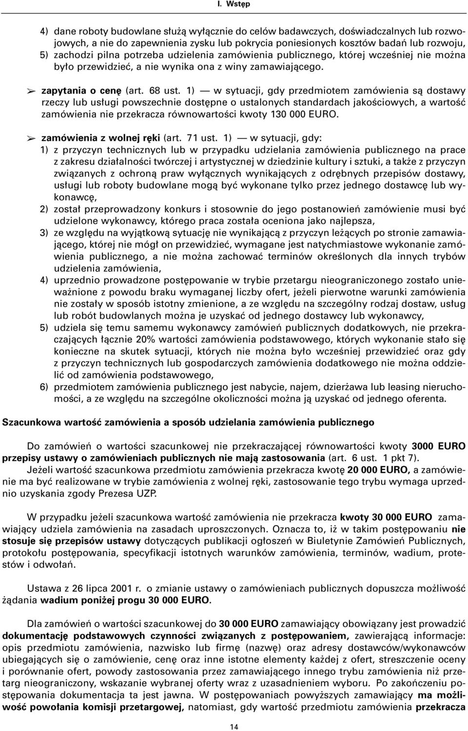 1) w sytuacji, gdy przedmiotem zamówienia sà dostawy rzeczy lub us ugi powszechnie dost pne o ustalonych standardach jakoêciowych, a wartoêç zamówienia nie przekracza równowartoêci kwoty 130 000 EURO.