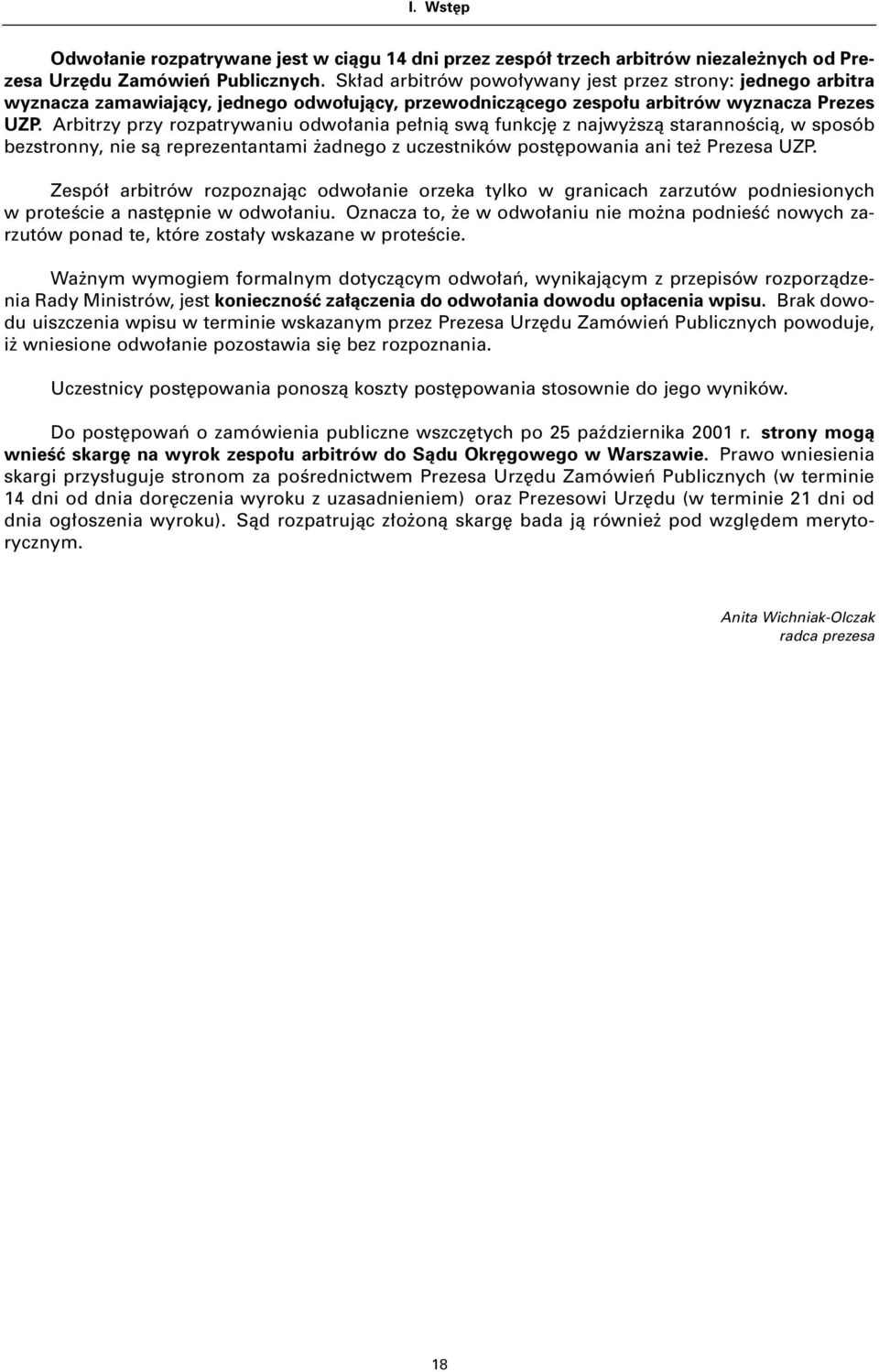 Arbitrzy przy rozpatrywaniu odwo ania pe nià swà funkcj z najwy szà starannoêcià, w sposób bezstronny, nie sà reprezentantami adnego z uczestników post powania ani te Prezesa UZP.