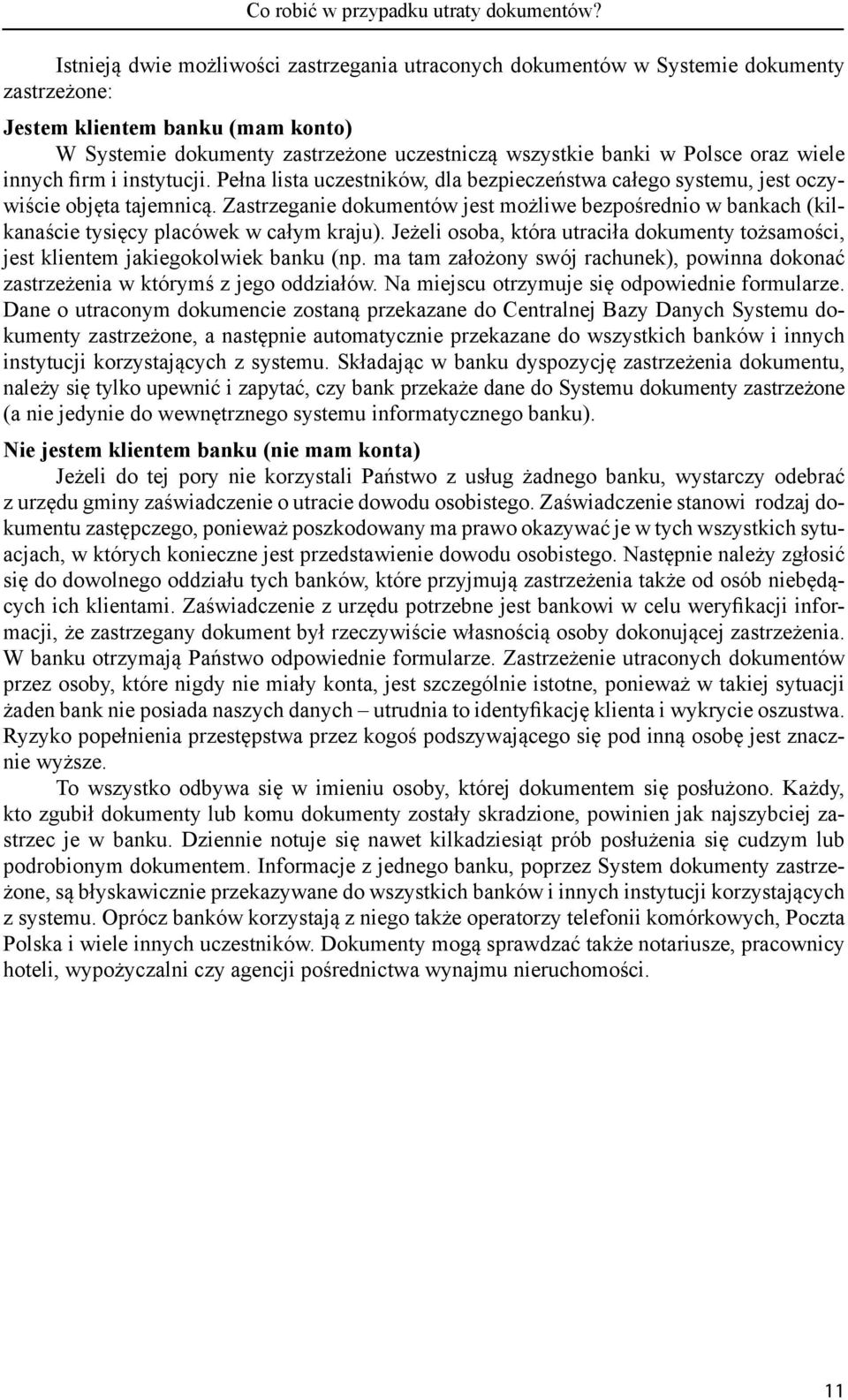 oraz wiele innych firm i instytucji. Pełna lista uczestników, dla bezpieczeństwa całego systemu, jest oczywiście objęta tajemnicą.