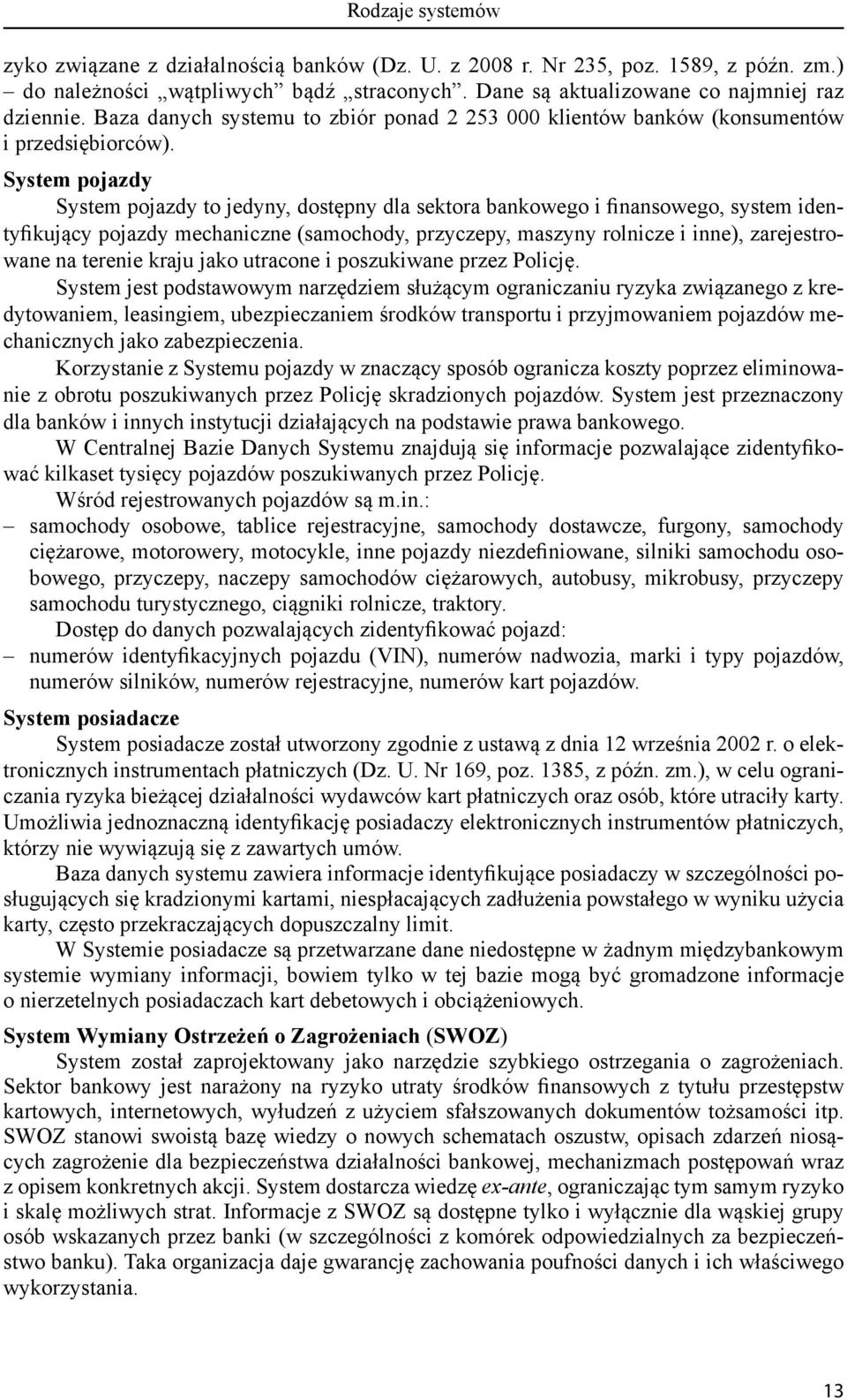 System pojazdy System pojazdy to jedyny, dostępny dla sektora bankowego i finansowego, system identyfikujący pojazdy mechaniczne (samochody, przyczepy, maszyny rolnicze i inne), zarejestrowane na