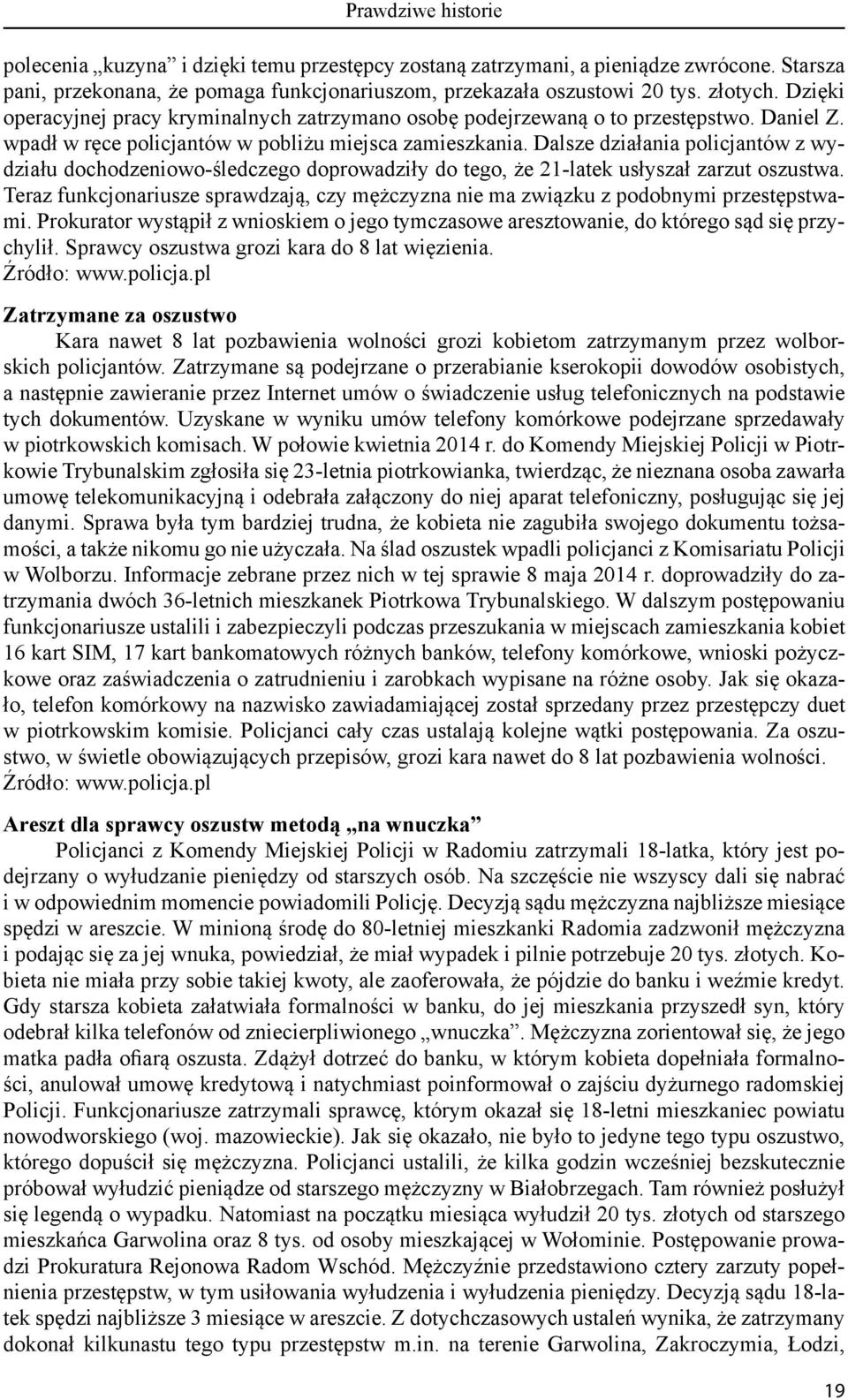 Dalsze działania policjantów z wydziału dochodzeniowo-śledczego doprowadziły do tego, że 21-latek usłyszał zarzut oszustwa.