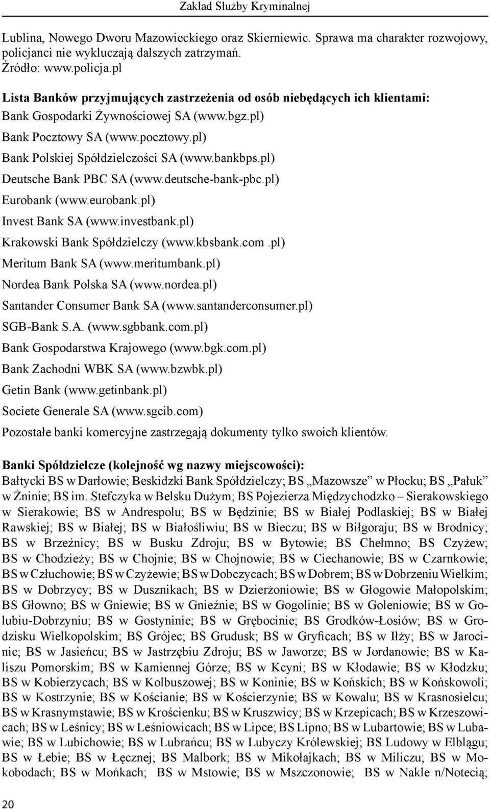 pl) Bank Pocztowy SA (www.pocztowy.pl) Bank Polskiej Spółdzielczości SA (www.bankbps.pl) Deutsche Bank PBC SA (www.deutsche-bank-pbc.pl) Eurobank (www.eurobank.pl) Invest Bank SA (www.investbank.