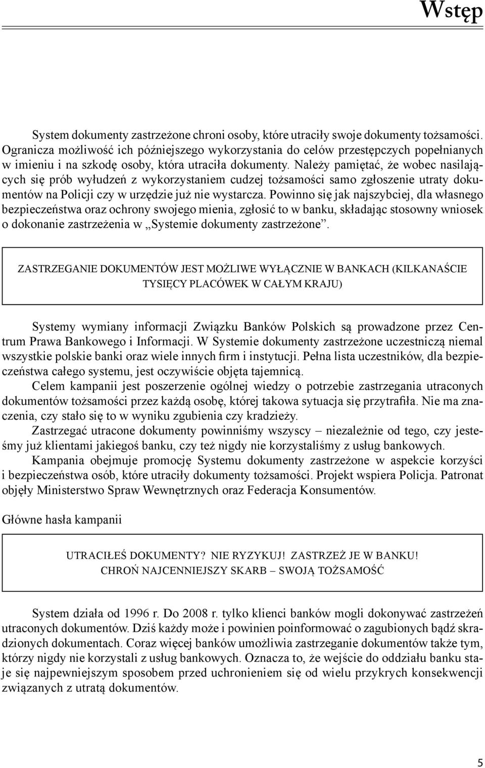 Należy pamiętać, że wobec nasilających się prób wyłudzeń z wykorzystaniem cudzej tożsamości samo zgłoszenie utraty dokumentów na Policji czy w urzędzie już nie wystarcza.