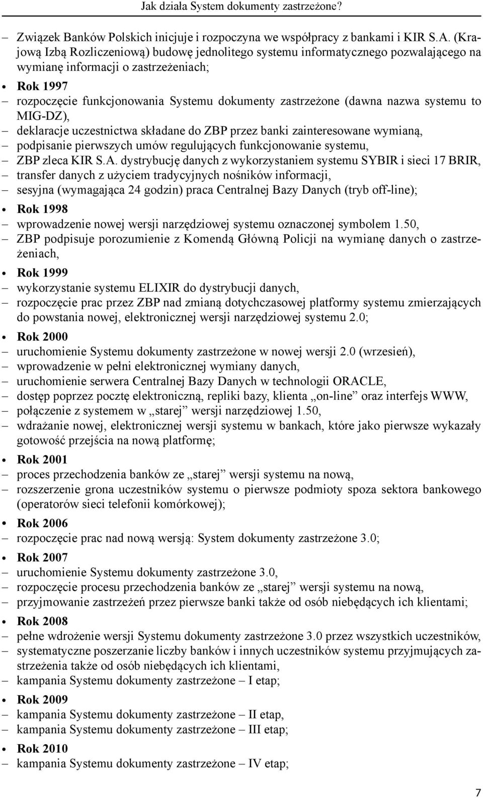 nazwa systemu to MIG-DZ), deklaracje uczestnictwa składane do ZBP przez banki zainteresowane wymianą, podpisanie pierwszych umów regulujących funkcjonowanie systemu, ZBP zleca KIR S.A.