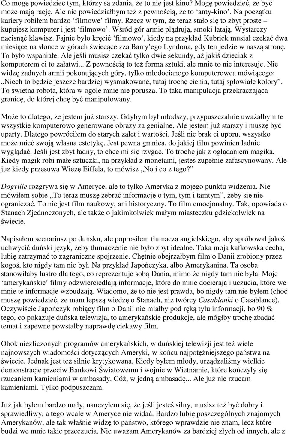 Fajnie było kręcić filmowo, kiedy na przykład Kubrick musiał czekać dwa miesiące na słońce w górach świecące zza Barry ego Lyndona, gdy ten jedzie w naszą stronę. To było wspaniałe.