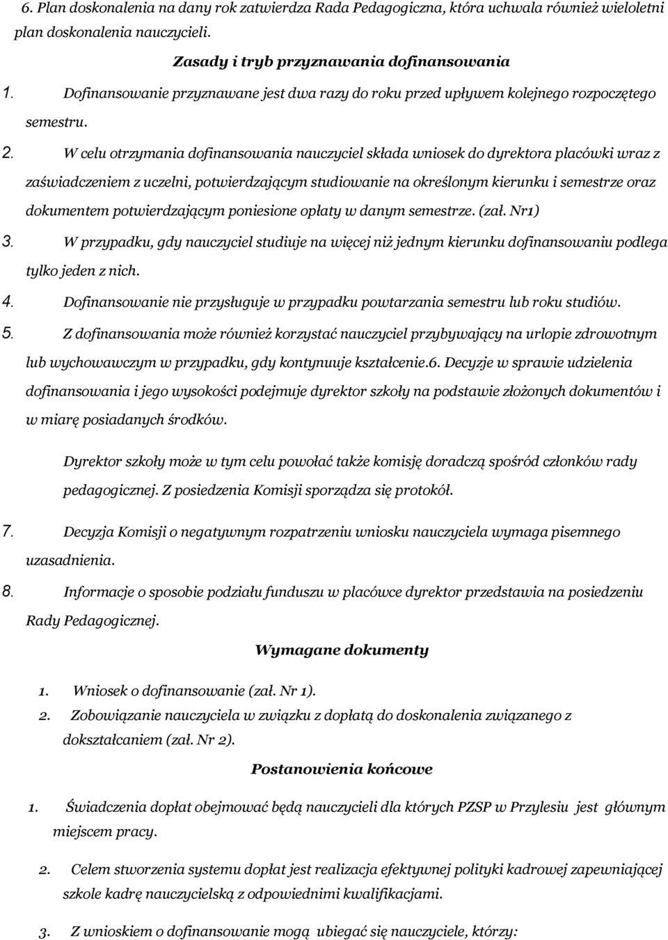 W celu otrzymania dofinansowania nauczyciel składa wniosek do dyrektora placówki wraz z zaświadczeniem z uczelni, potwierdzającym studiowanie na określonym kierunku i semestrze oraz dokumentem