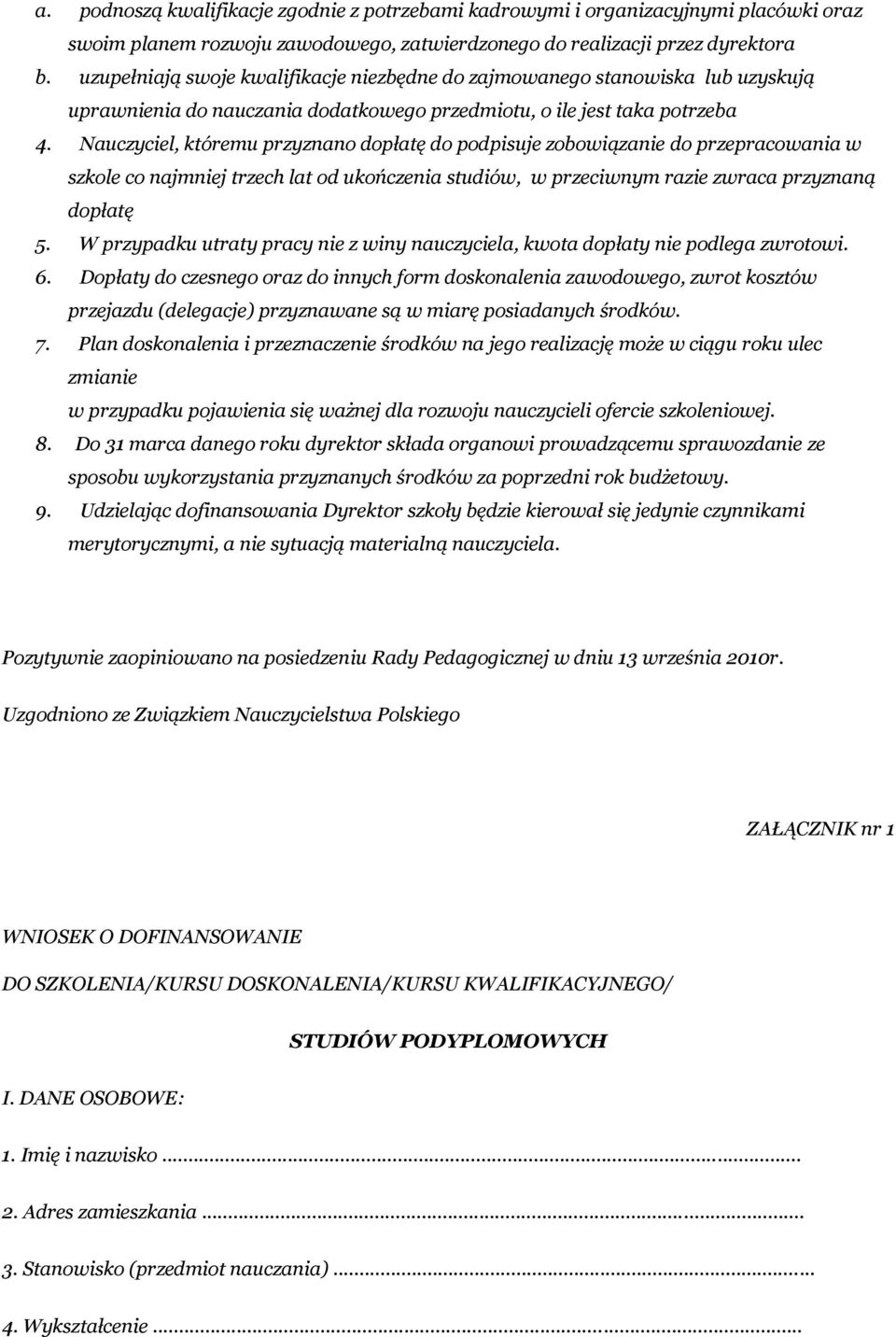 Nauczyciel, któremu przyznano dopłatę do podpisuje zobowiązanie do przepracowania w szkole co najmniej trzech lat od ukończenia studiów, w przeciwnym razie zwraca przyznaną dopłatę 5.