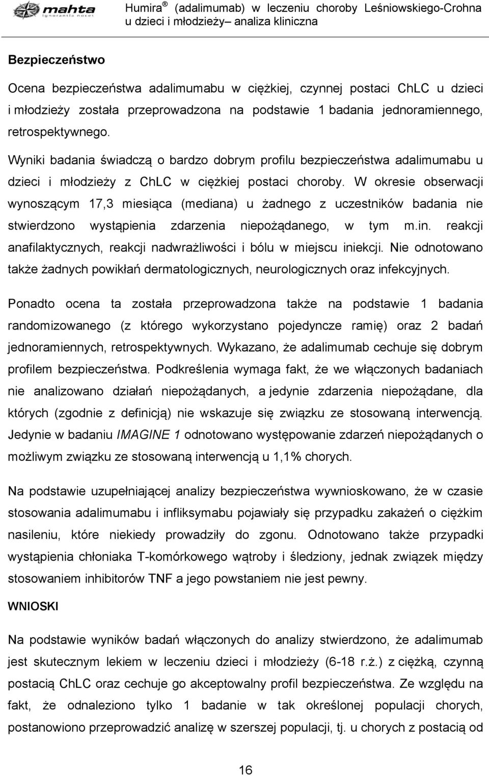 W okresie obserwacji wynoszącym 17,3 miesiąca (mediana) u żadnego z uczestników badania nie stwierdzono wystąpienia zdarzenia niepożądanego, w tym m.in.