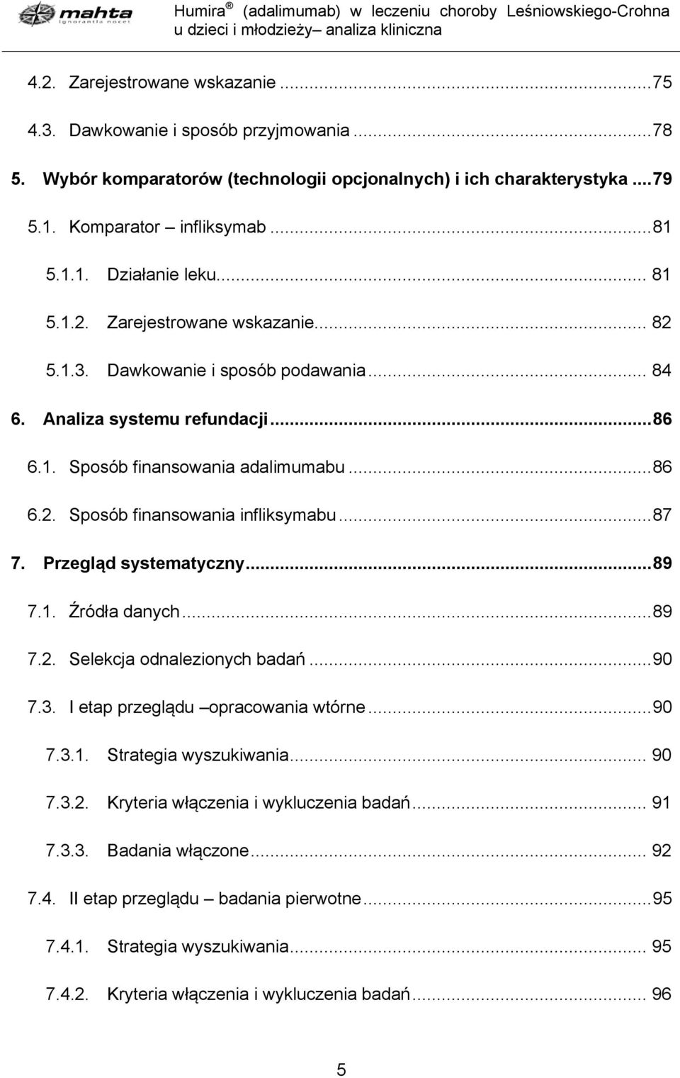 .. 87 7. Przegląd systematyczny... 89 7.1. Źródła danych... 89 7.2. Selekcja odnalezionych badań... 90 7.3. I etap przeglądu opracowania wtórne... 90 7.3.1. Strategia wyszukiwania... 90 7.3.2. Kryteria włączenia i wykluczenia badań.