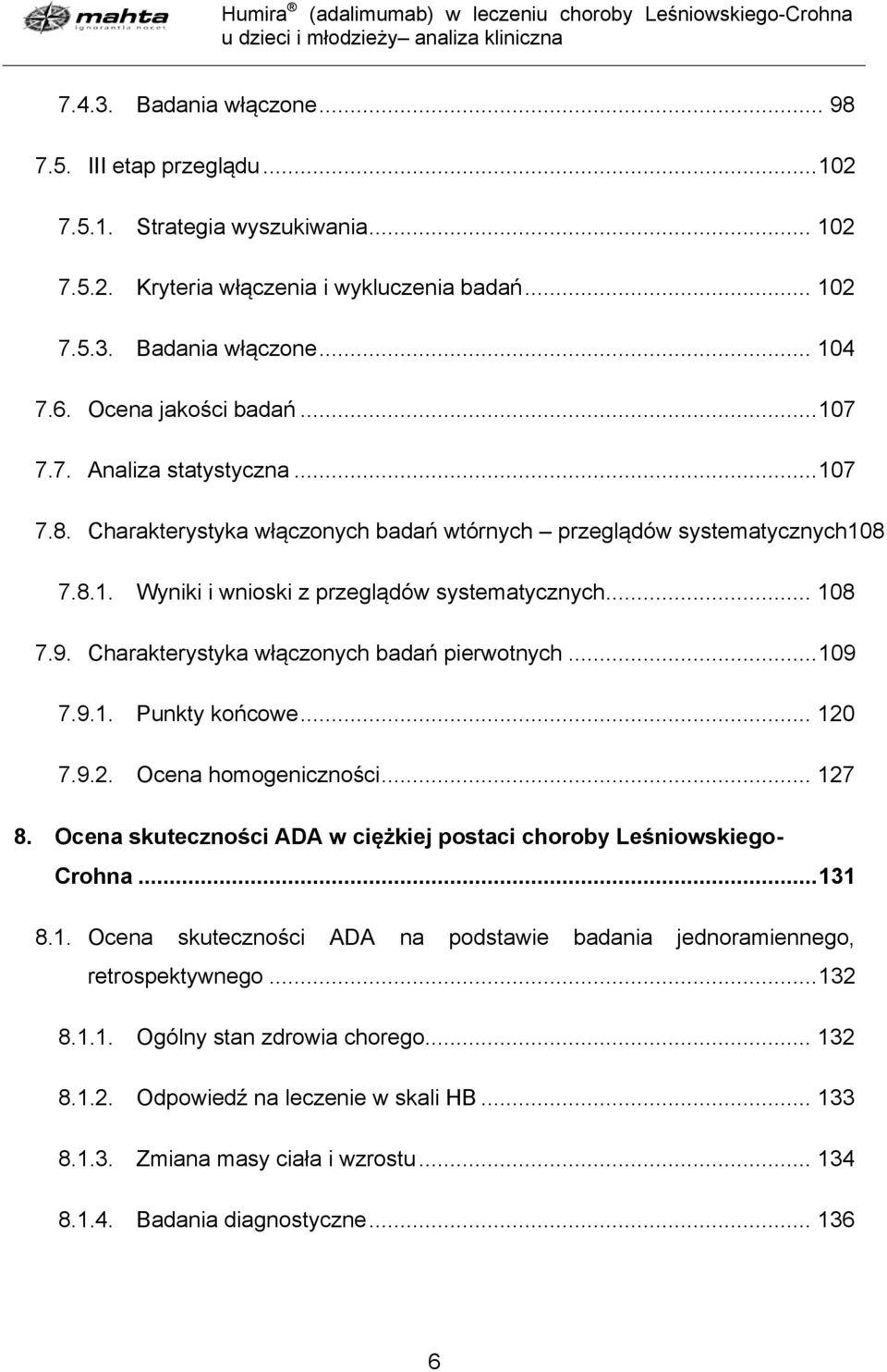 9. Charakterystyka włączonych badań pierwotnych... 109 7.9.1. Punkty końcowe... 120 7.9.2. Ocena homogeniczności... 127 8. Ocena skuteczności ADA w ciężkiej postaci choroby Leśniowskiego- Crohna.