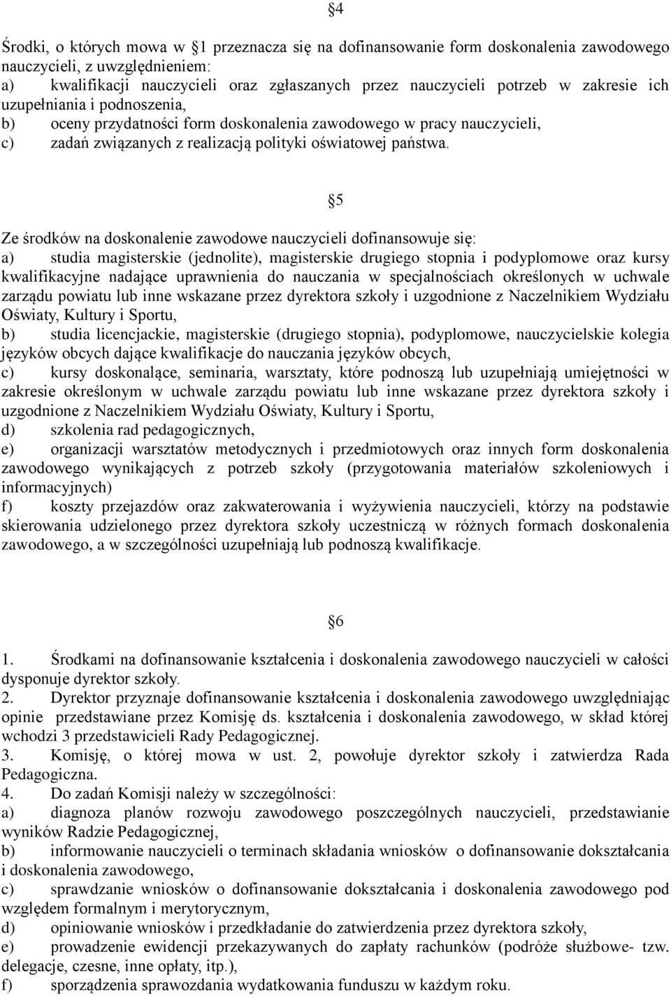 5 Ze środków na doskonalenie zawodowe nauczycieli dofinansowuje się: a) studia magisterskie (jednolite), magisterskie drugiego stopnia i podyplomowe oraz kursy kwalifikacyjne nadające uprawnienia do