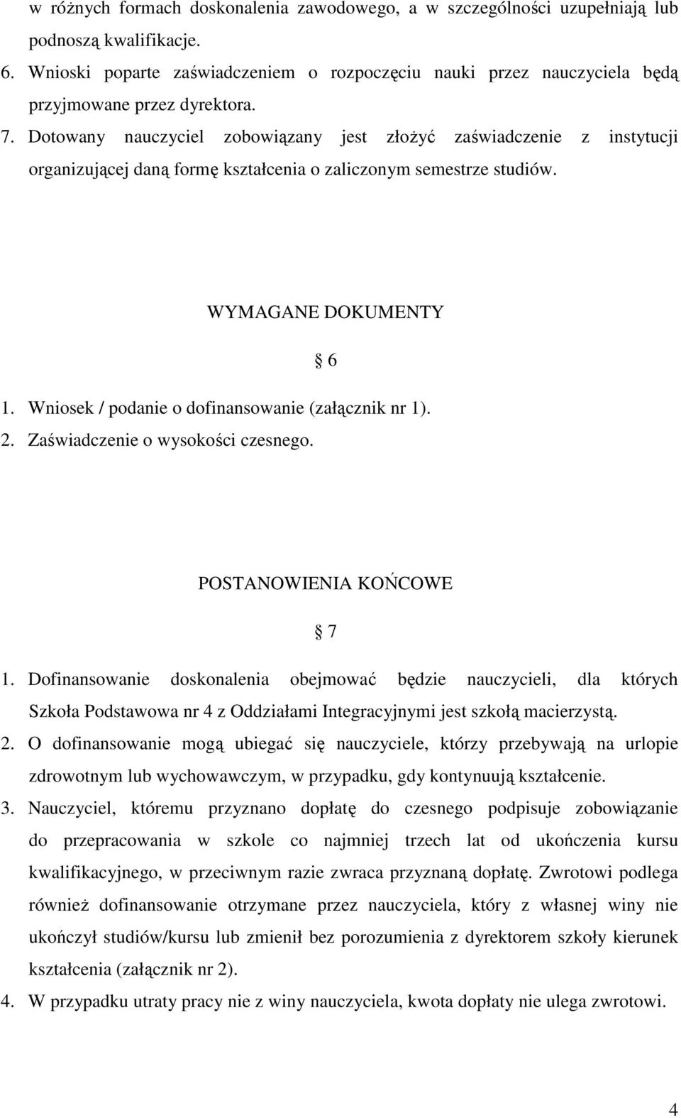 Dotowany nauczyciel zobowiązany jest złoŝyć zaświadczenie z instytucji organizującej daną formę kształcenia o zaliczonym semestrze studiów. WYMAGANE DOKUMENTY 6 1.