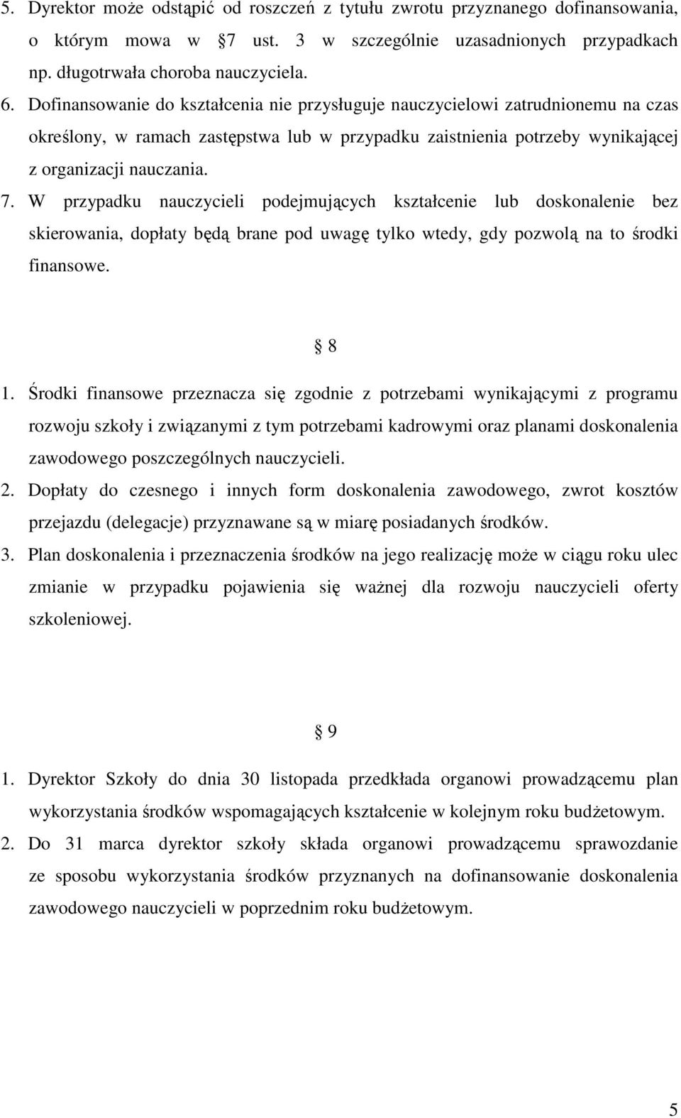 W przypadku nauczycieli podejmujących kształcenie lub doskonalenie bez skierowania, dopłaty będą brane pod uwagę tylko wtedy, gdy pozwolą na to środki finansowe. 8 1.