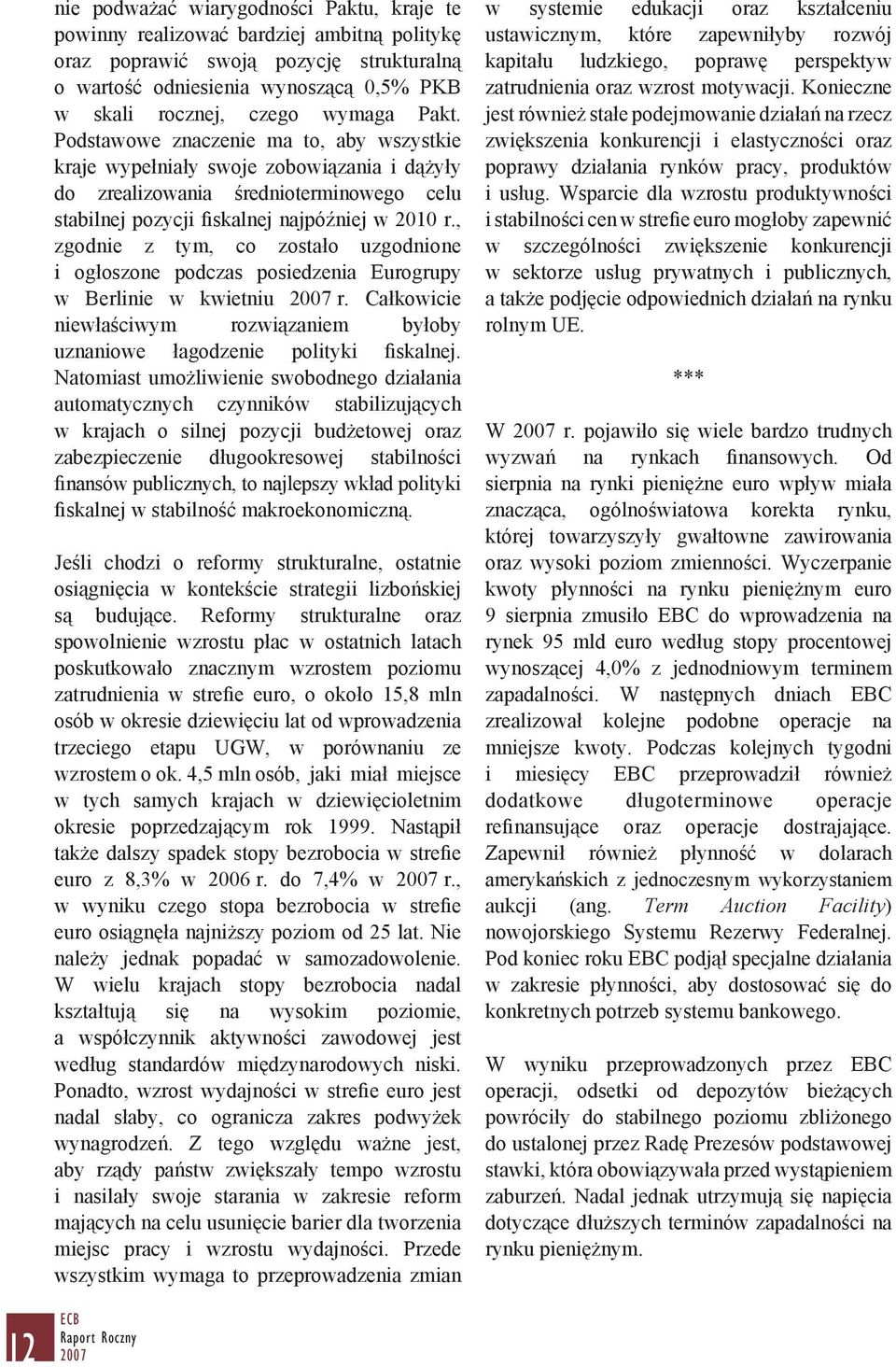 , zgodnie z tym, co zostało uzgodnione i ogłoszone podczas posiedzenia Eurogrupy w Berlinie w kwietniu r. Całkowicie niewłaściwym rozwiązaniem byłoby uznaniowe łagodzenie polityki fiskalnej.