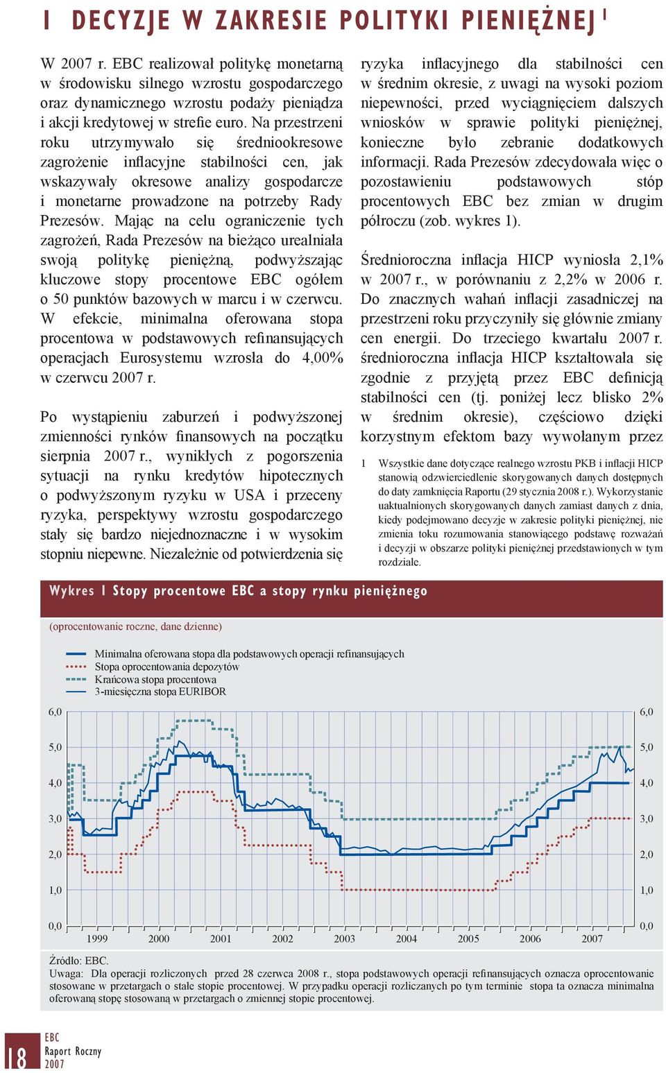 Na przestrzeni roku utrzymywało się średniookresowe zagrożenie inflacyjne stabilności cen, jak wskazywały okresowe analizy gospodarcze i monetarne prowadzone na potrzeby Rady Prezesów.