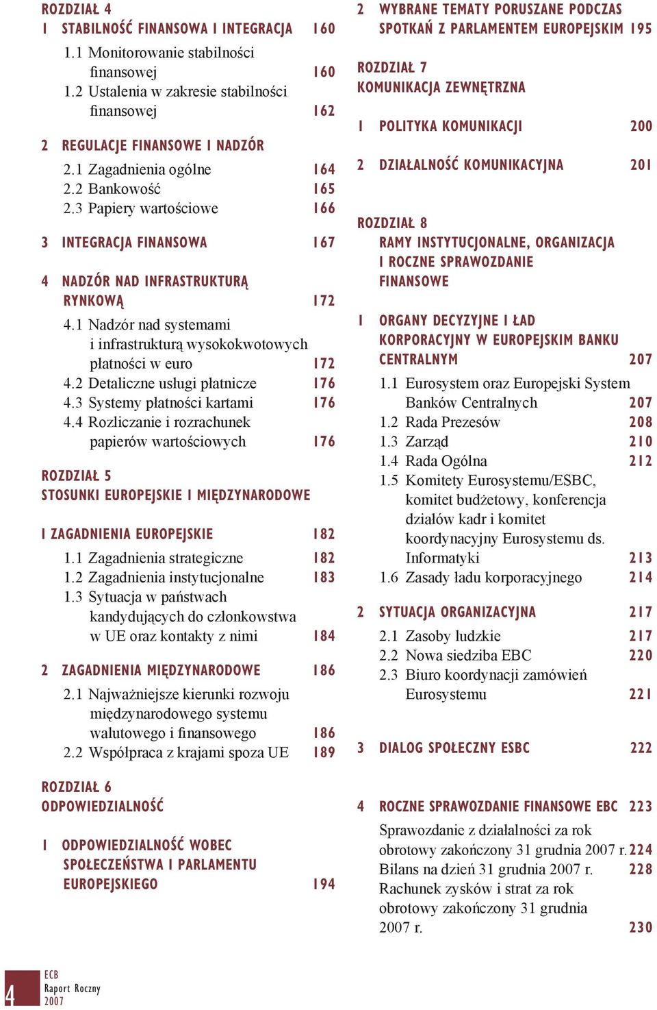 1 Nadzór nad systemami i infrastrukturą wysokokwotowych płatności w euro 172 4.2 Detaliczne usługi płatnicze 176 4.3 Systemy płatności kartami 176 4.