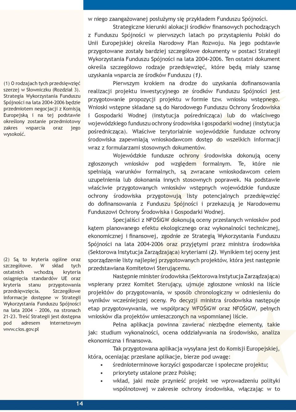 (2) Są to kryteria ogólne oraz szczegółowe. W skład tych ostatnich wchodzą kryteria osiągnięcia standardów UE oraz kryteria stanu przygotowania przedsięwzięcia.