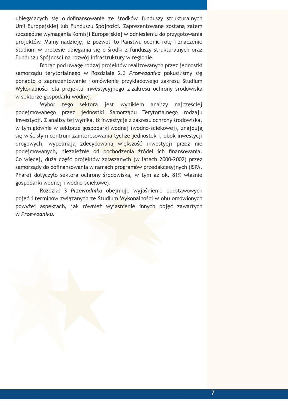 Mamy nadzieję, iż pozwoli to Państwu ocenić rolę i znaczenie Studium w procesie ubiegania się o środki z funduszy strukturalnych oraz Funduszu Spójności na rozwój infrastruktury w regionie.