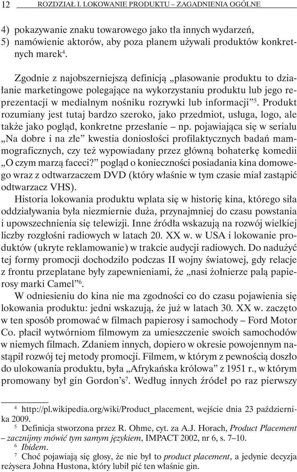 Produkt rozumiany jest tutaj bardzo szeroko, jako przedmiot, usługa, logo, ale także jako pogląd, konkretne przesłanie np.