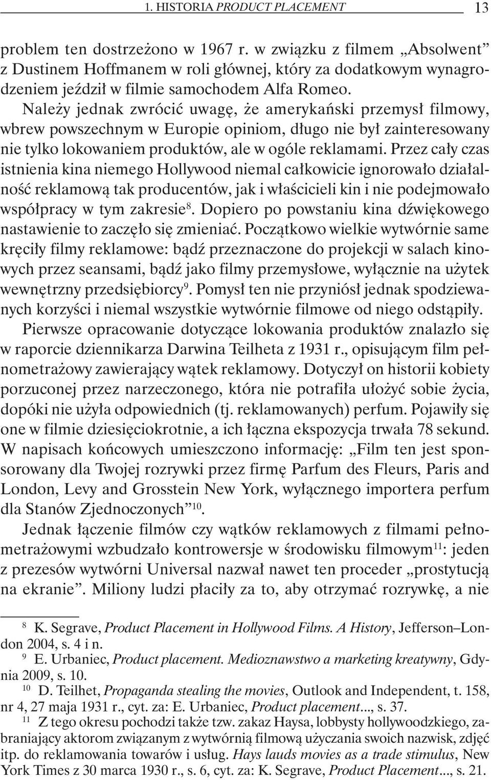 Należy jednak zwrócić uwagę, że amerykański przemysł filmowy, wbrew powszechnym w Europie opiniom, długo nie był zainteresowany nie tylko lokowaniem produktów, ale w ogóle reklamami.