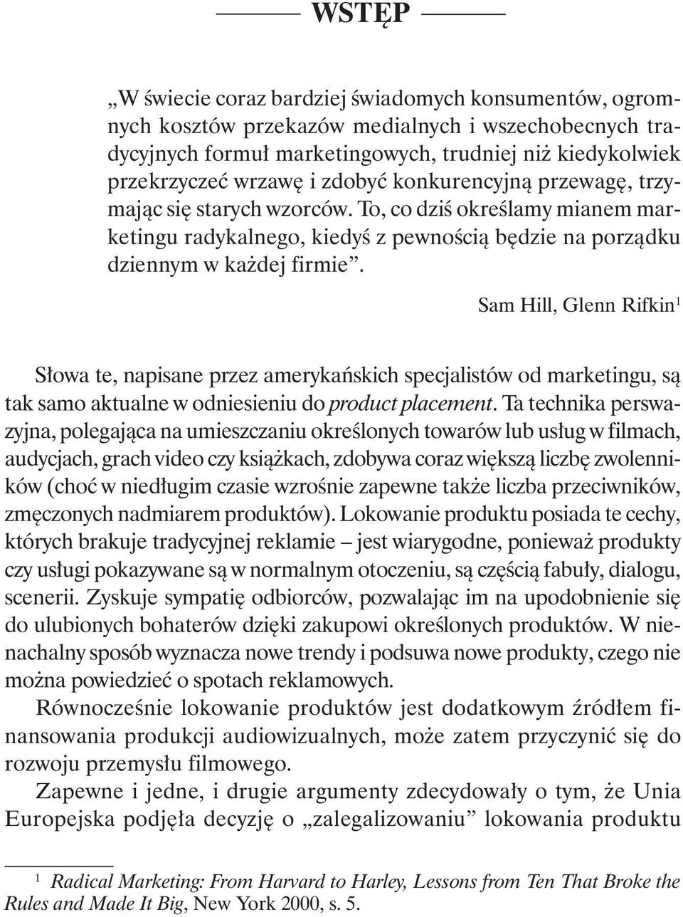 Sam Hill, Glenn Rifkin 1 Słowa te, napisane przez amerykańskich specjalistów od marketingu, są tak samo aktualne w odniesieniu do product placement.