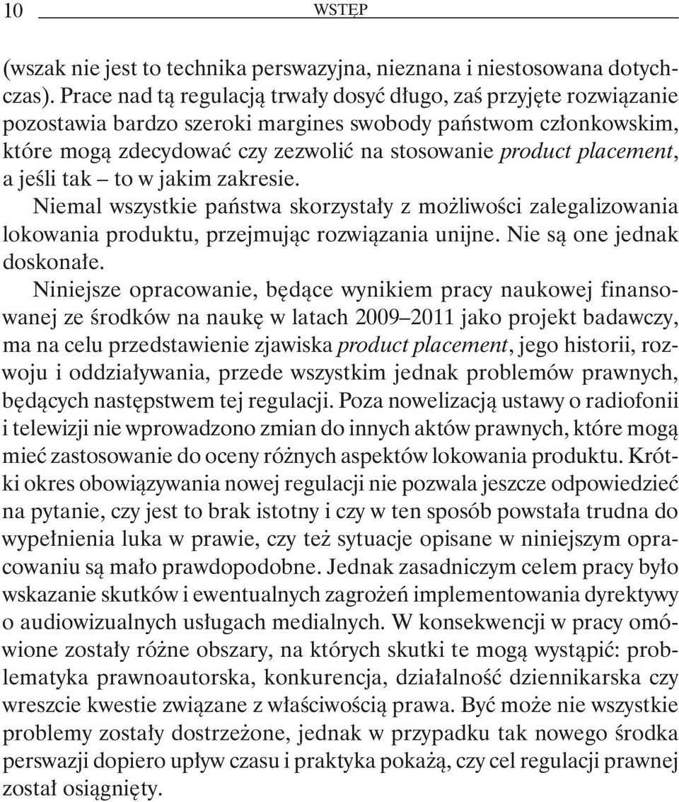 placement, a jeśli tak to w jakim zakresie. Niemal wszystkie państwa skorzystały z możliwości zalegalizowania lokowania produktu, przejmując rozwiązania unijne. Nie są one jednak doskonałe.