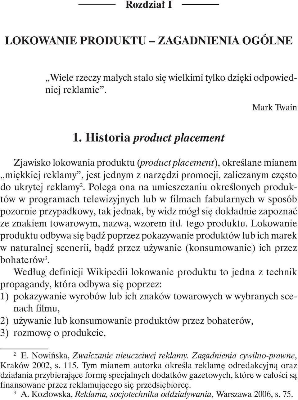 Polega ona na umieszczaniu określonych produktów w programach telewizyjnych lub w filmach fabularnych w sposób pozornie przypadkowy, tak jednak, by widz mógł się dokładnie zapoznać ze znakiem