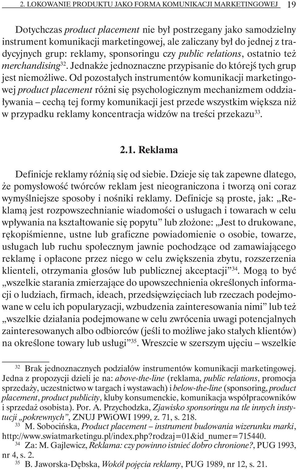 Od pozostałych instrumentów komunikacji marketingowej product placement różni się psychologicznym mechanizmem oddziaływania cechą tej formy komunikacji jest przede wszystkim większa niż w przypadku